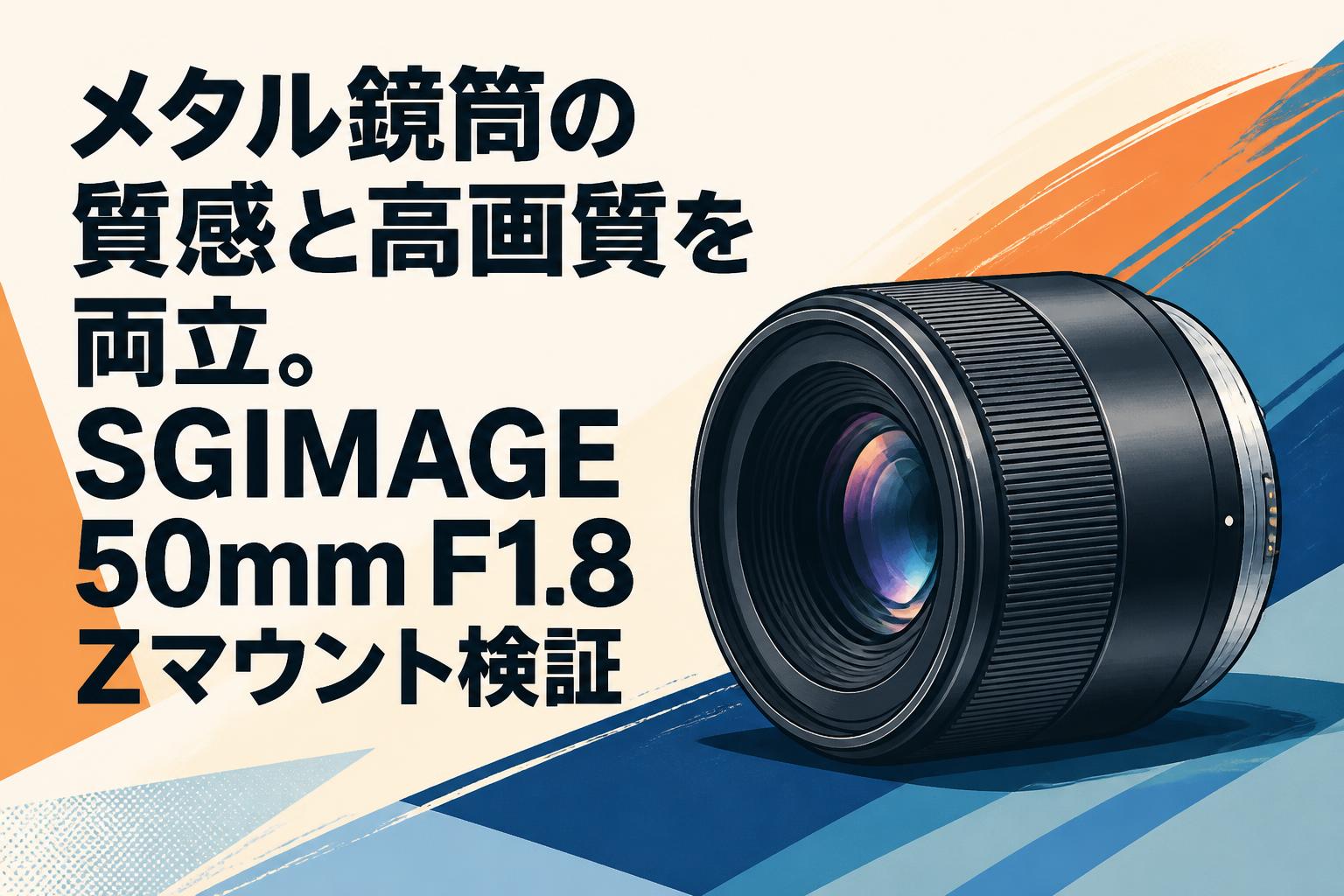メタル鏡筒の質感と高画質を両立。SGIMAGE 50mm F1.8 Zマウント検証