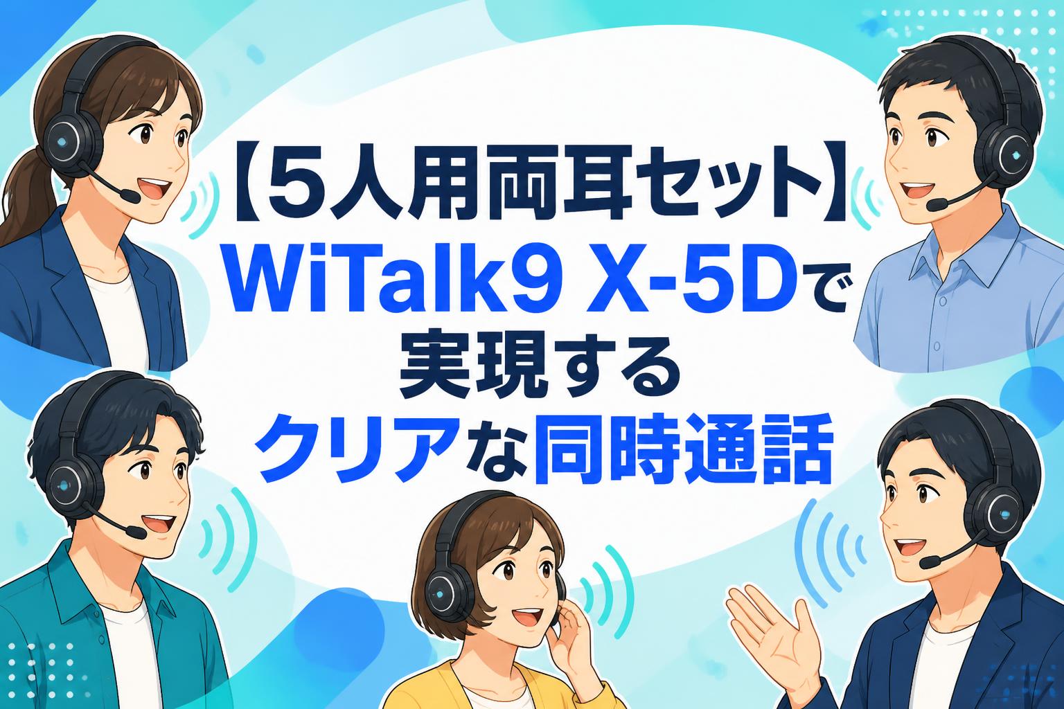 【5人用両耳セット】WiTalk9 X-5Dで実現するクリアな同時通話