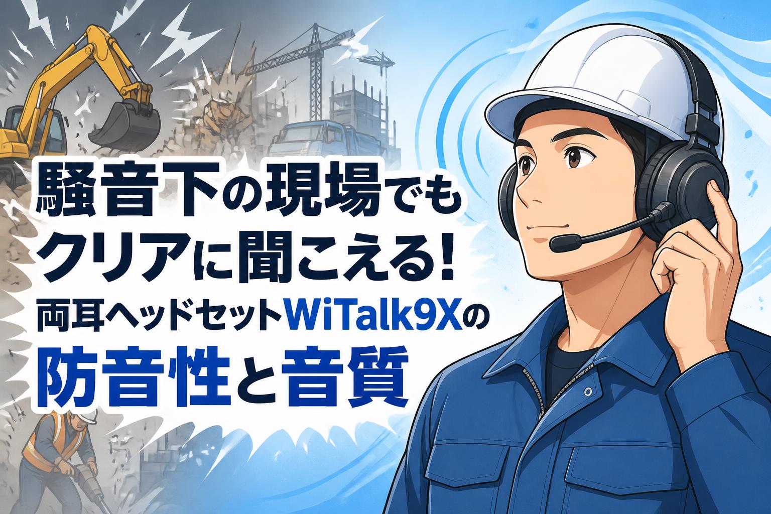 騒音下の現場でもクリアに聞こえる！両耳ヘッドセットWiTalk9Xの防音性と音質