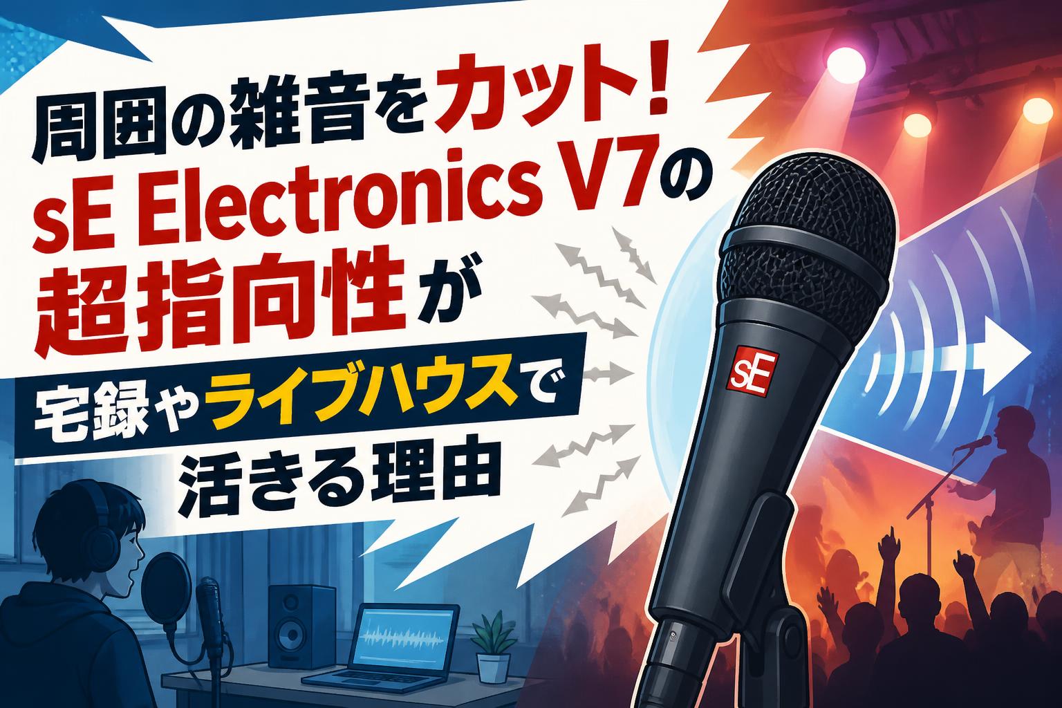 周囲の雑音をカット！sE Electronics V7の超指向性が宅録やライブハウスで活きる理由