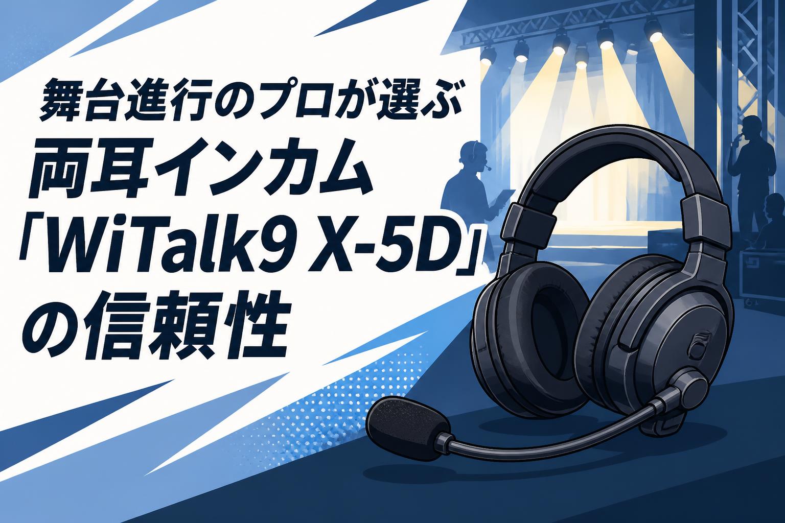 舞台進行のプロが選ぶ両耳インカム「WiTalk9 X-5D」の信頼性