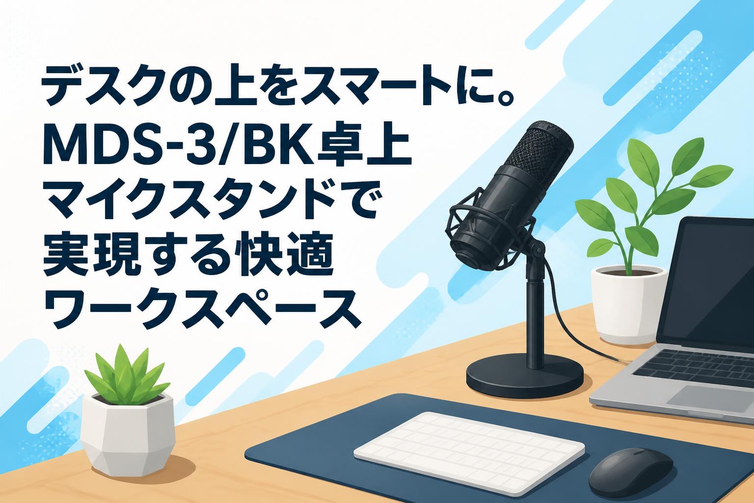 デスクの上をスマートに。MDS-3/BK卓上マイクスタンドで実現する快適ワークスペース