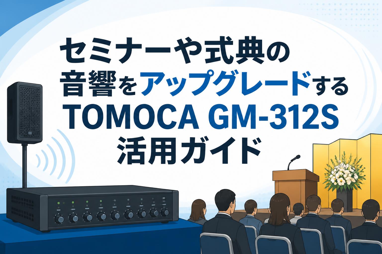 セミナーや式典の音響をアップグレードするTOMOCA GM-312S活用ガイド