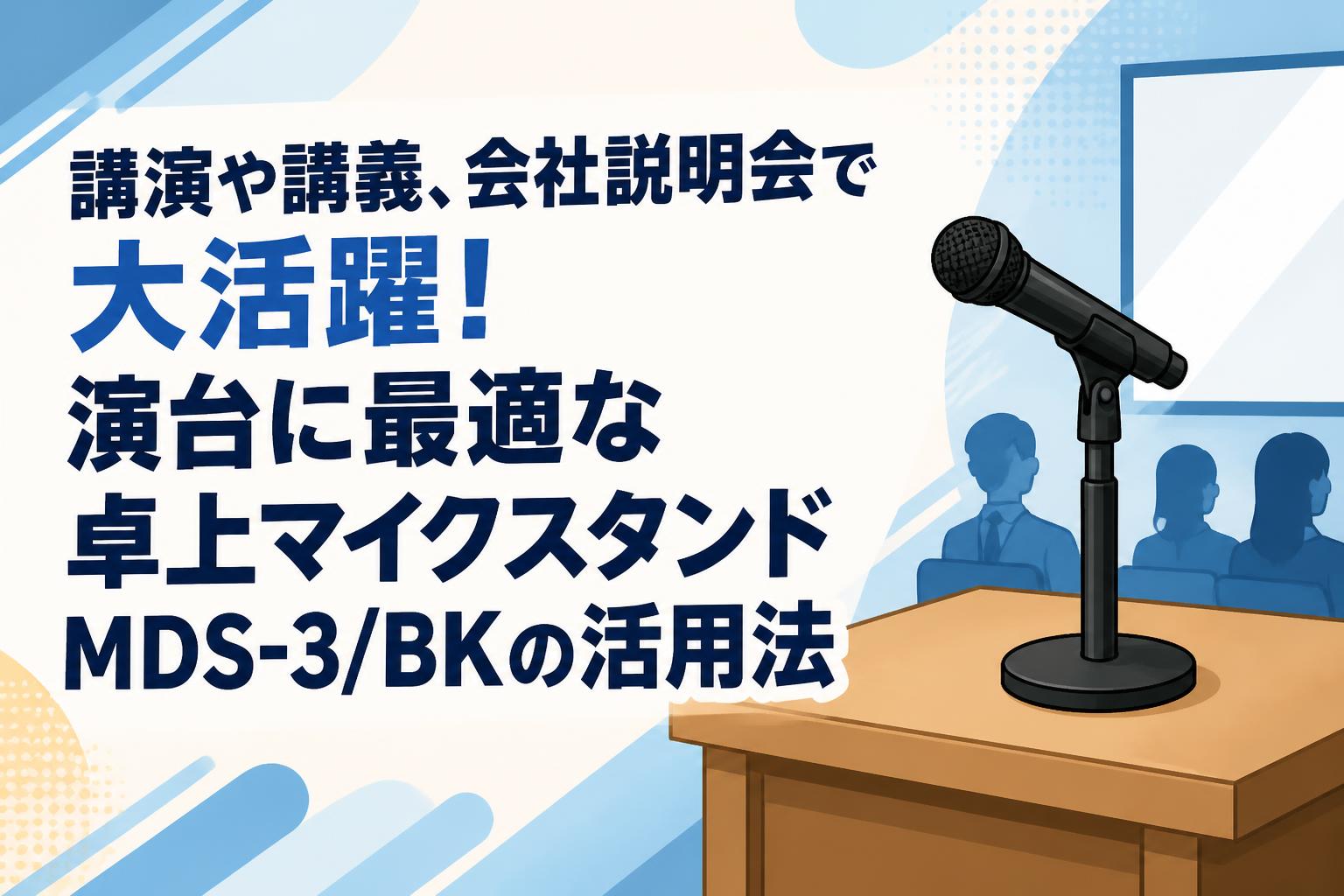 講演や講義、会社説明会で大活躍！演台に最適な卓上マイクスタンドMDS-3/BKの活用法