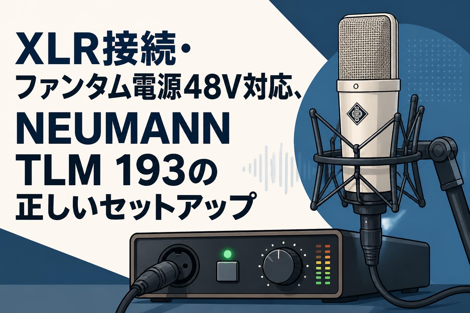 XLR接続・ファンタム電源48V対応、NEUMANN TLM 193の正しいセットアップ
