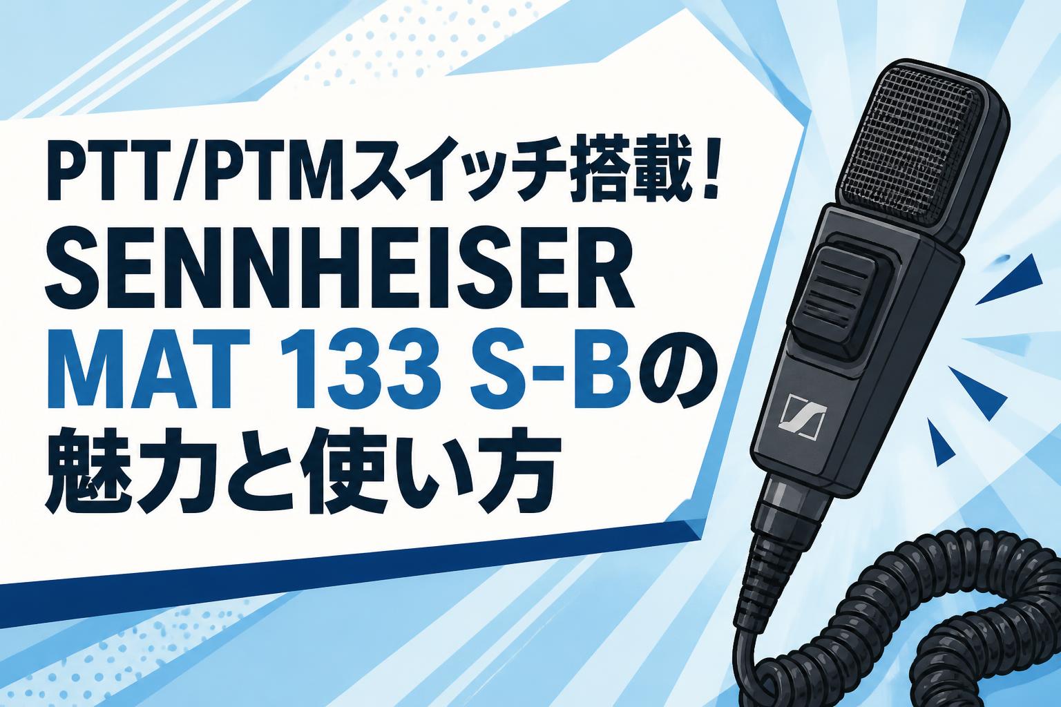 PTT/PTMスイッチ搭載！SENNHEISER MAT 133 S-Bの魅力と使い方