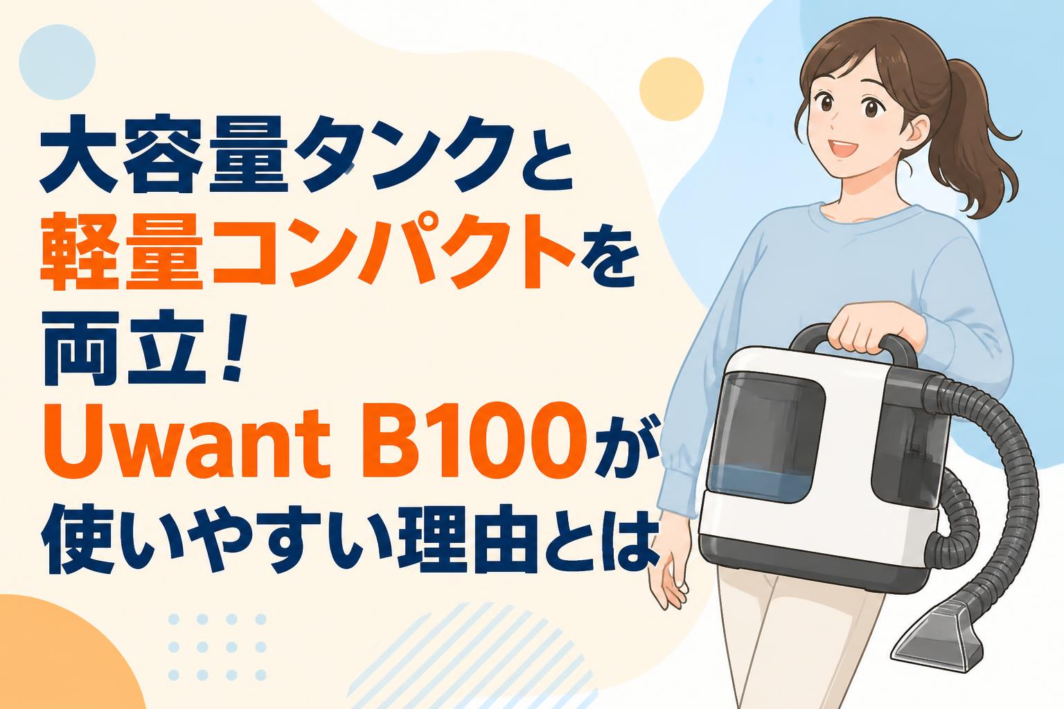 大容量タンクと軽量コンパクトを両立！Uwant B100が使いやすい理由とは