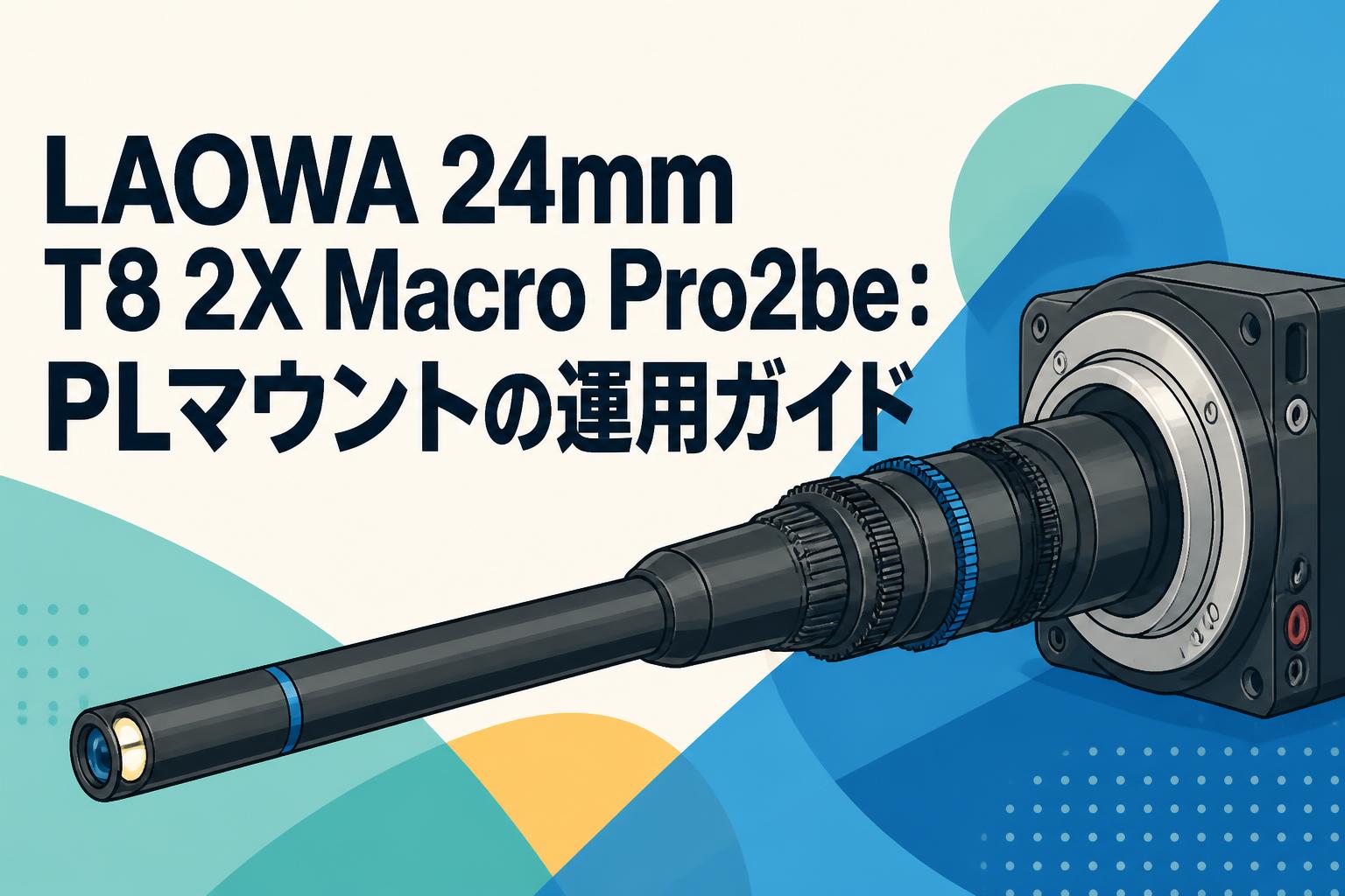LAOWA 24mm T8 2X Macro Pro2be：PLマウントの運用ガイド