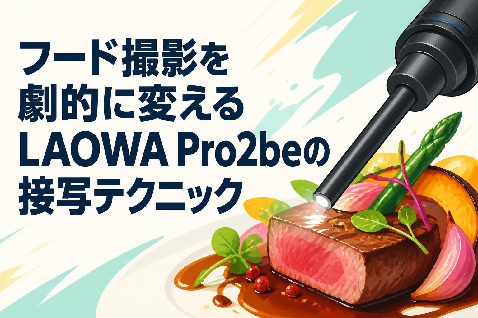 フード撮影を劇的に変えるLAOWA Pro2beの接写テクニック