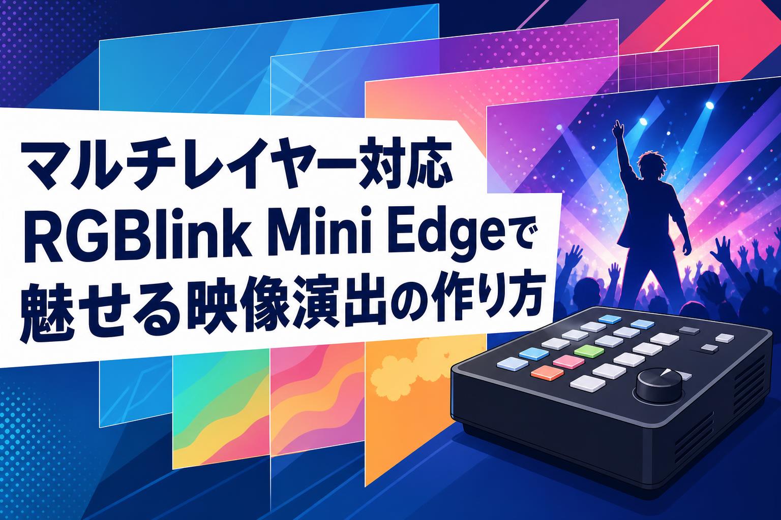 マルチレイヤー対応RGBlink Mini Edgeで魅せる映像演出の作り方