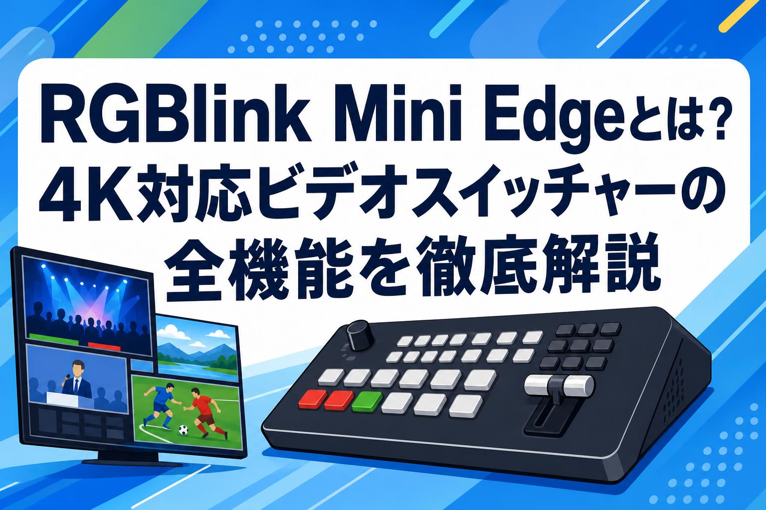RGBlink Mini Edgeとは？4K対応ビデオスイッチャーの全機能を徹底解説