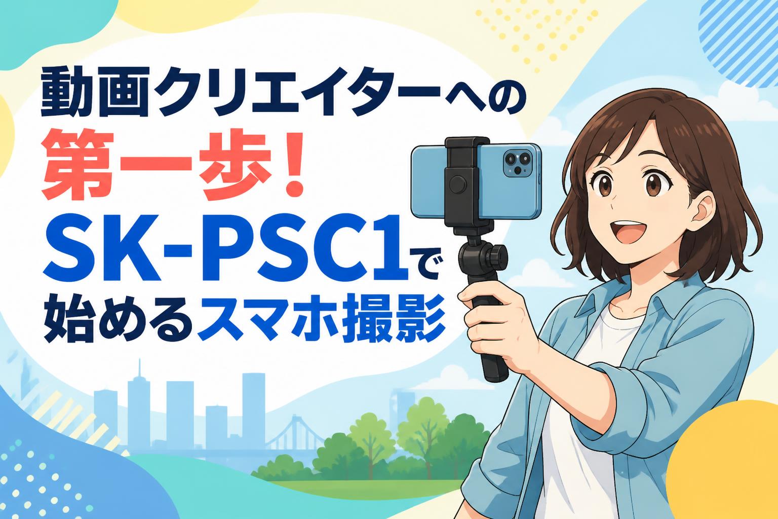 動画クリエイターへの第一歩！SK-PSC1で始めるスマホ撮影