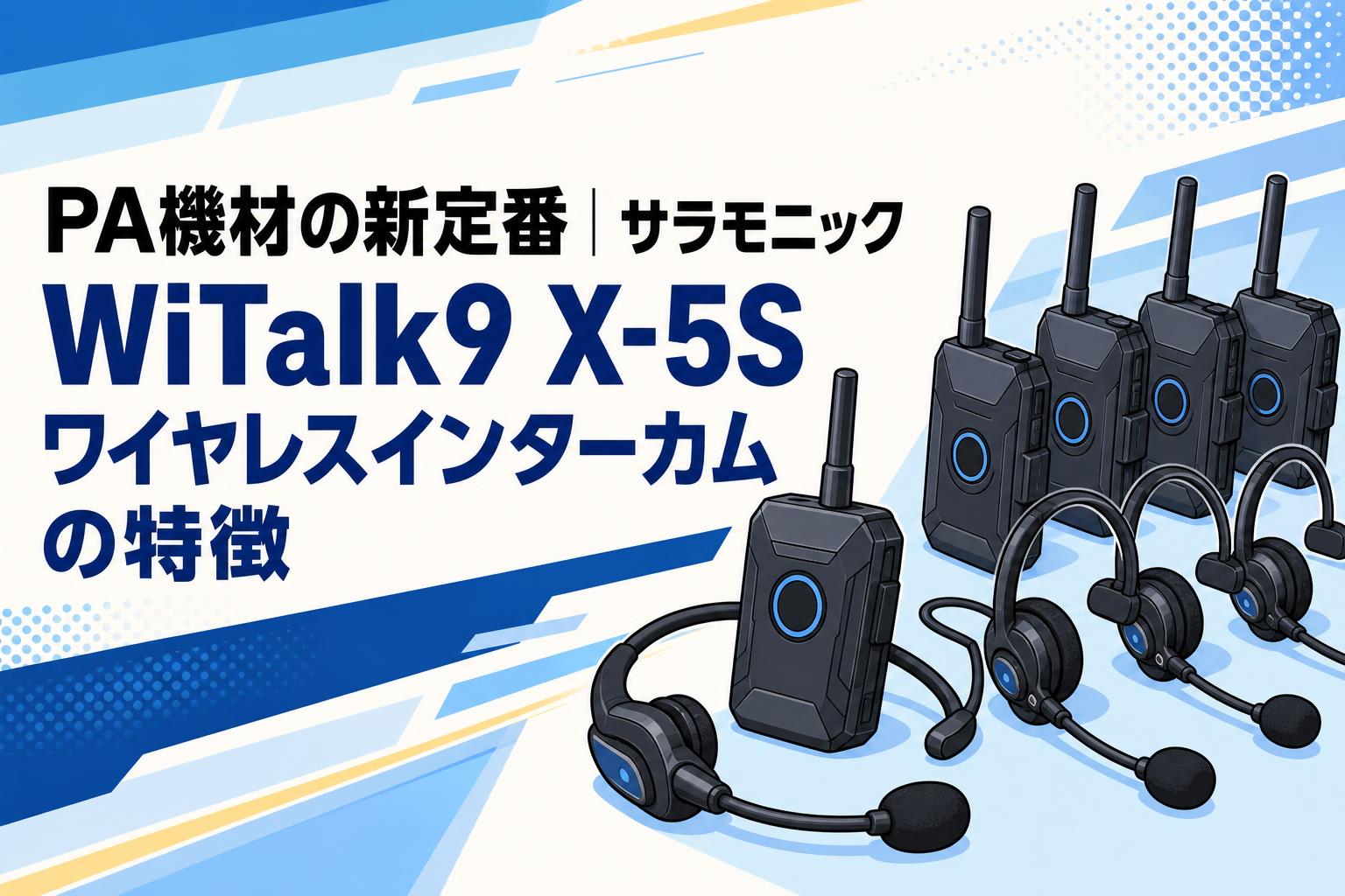 PA機材の新定番｜サラモニック WiTalk9 X-5Sワイヤレスインターカムの特徴