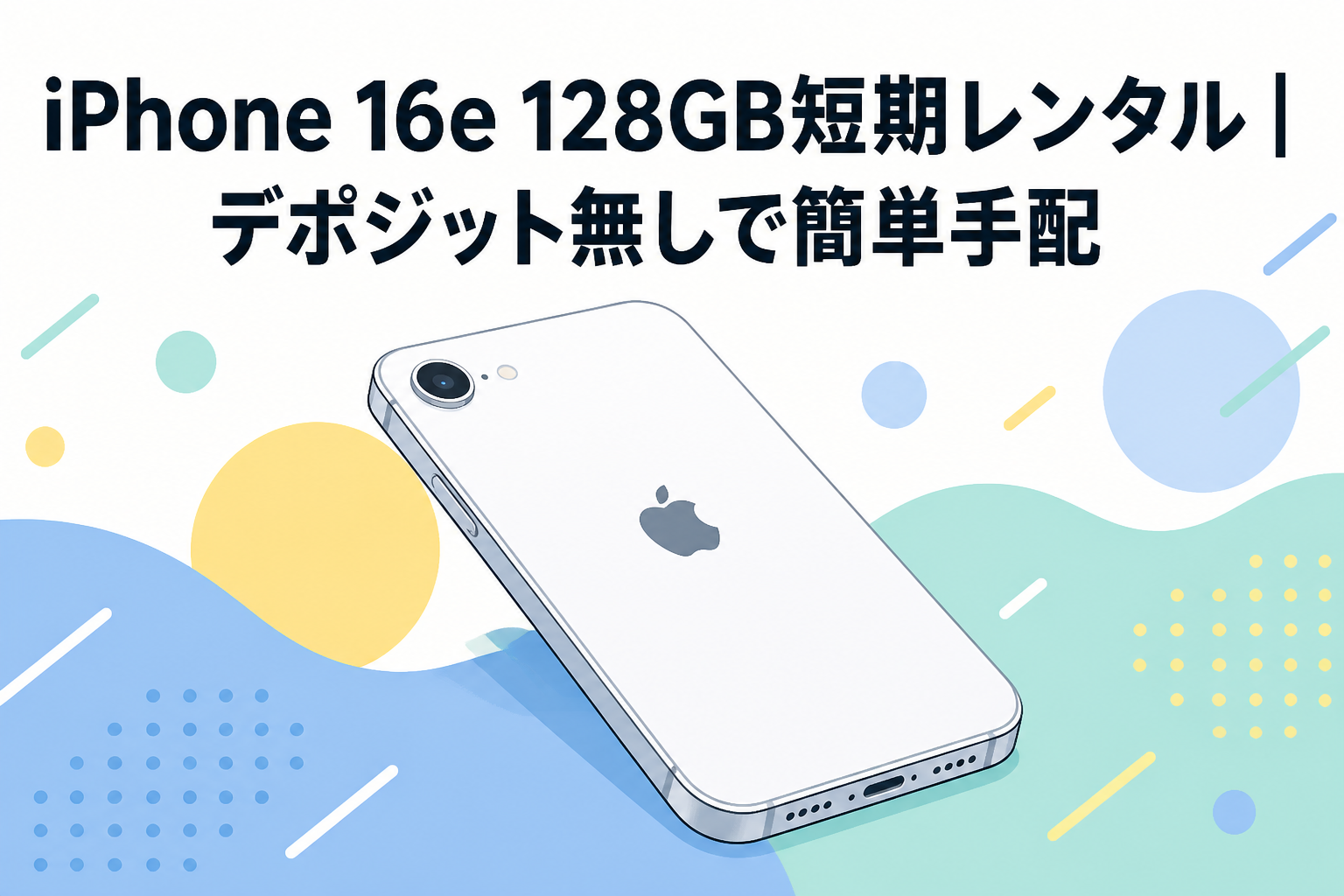 iPhone 16e 128GB短期レンタル｜デポジット無しで簡単手配
