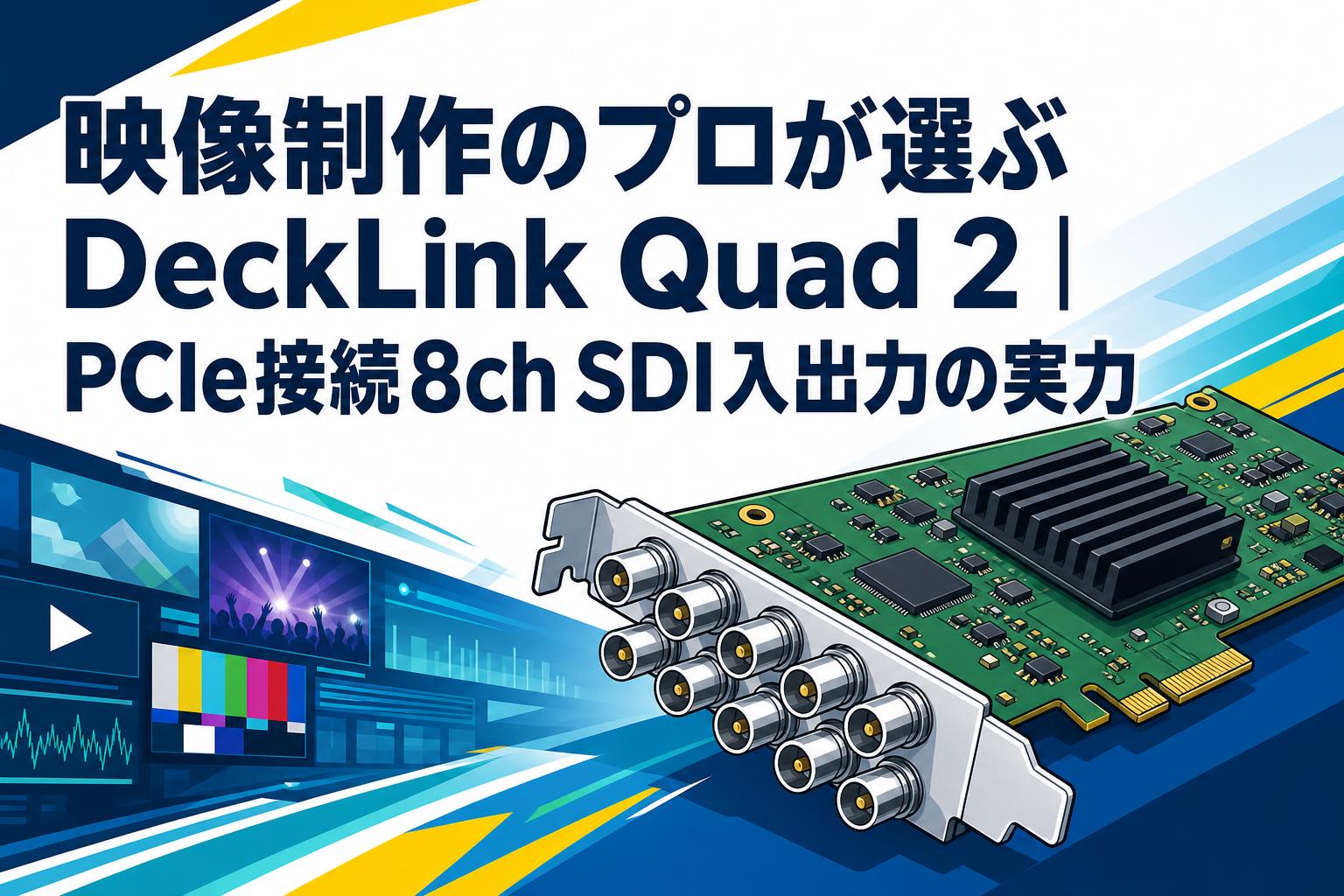 映像制作のプロが選ぶDeckLink Quad 2｜PCIe接続8ch SDI入出力の実力