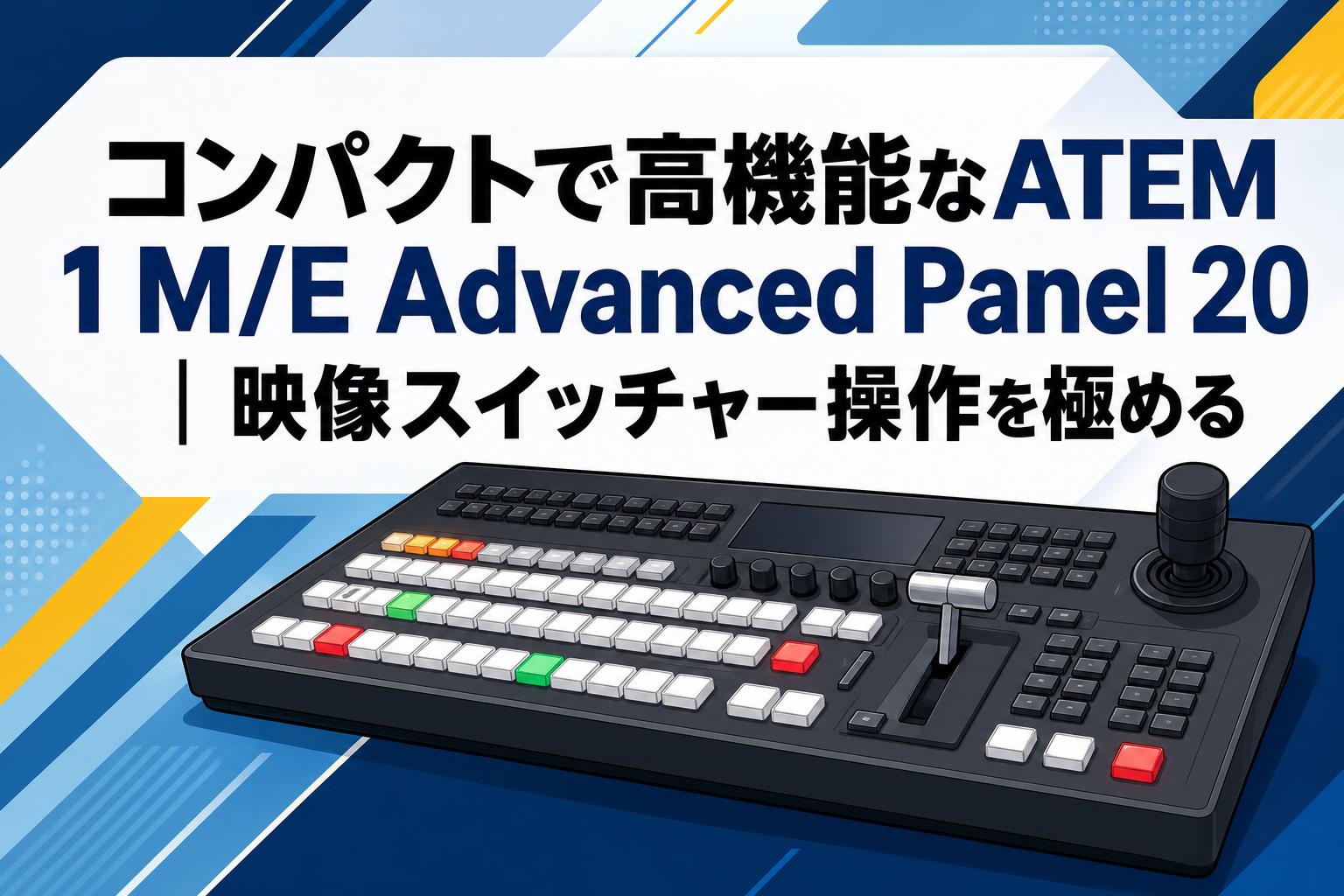 コンパクトで高機能なATEM 1 M/E Advanced Panel 20｜映像スイッチャー操作を極める