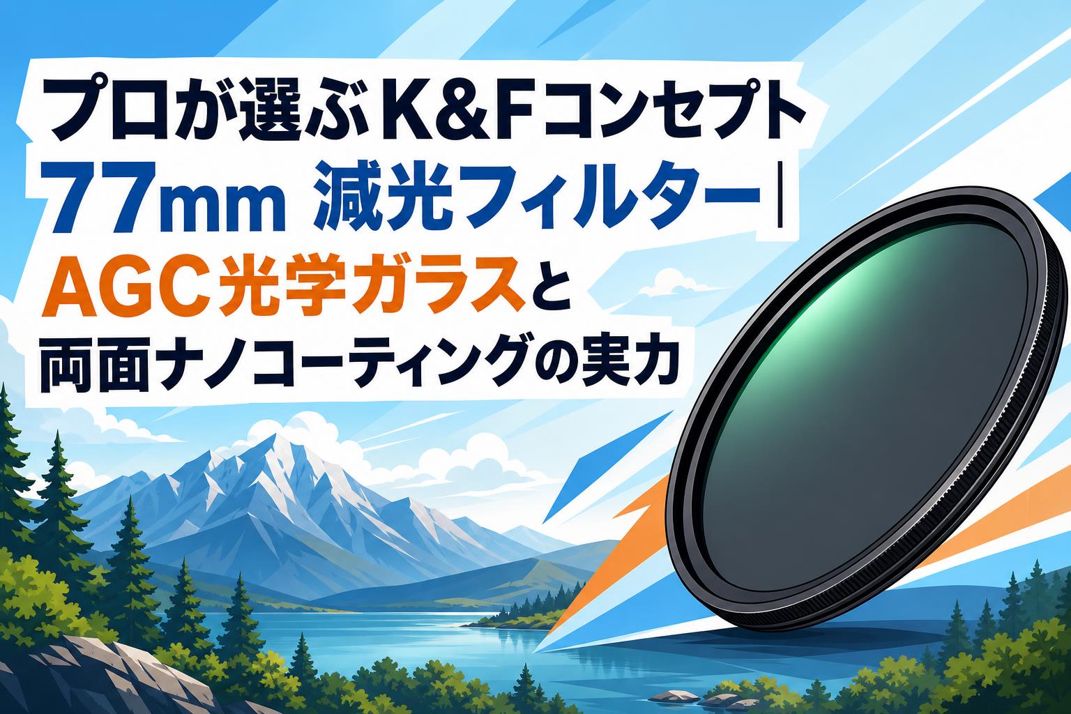 プロが選ぶK&Fコンセプト77mm 減光フィルター｜AGC光学ガラスと両面ナノコーティングの実力
