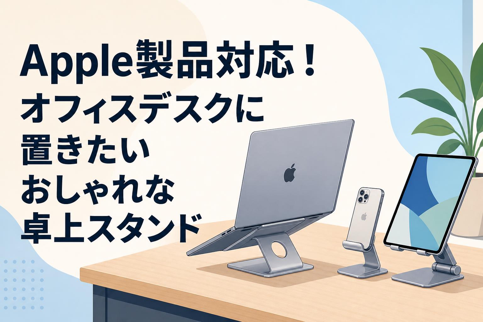 Apple製品対応！オフィスデスクに置きたいおしゃれな卓上スタンド