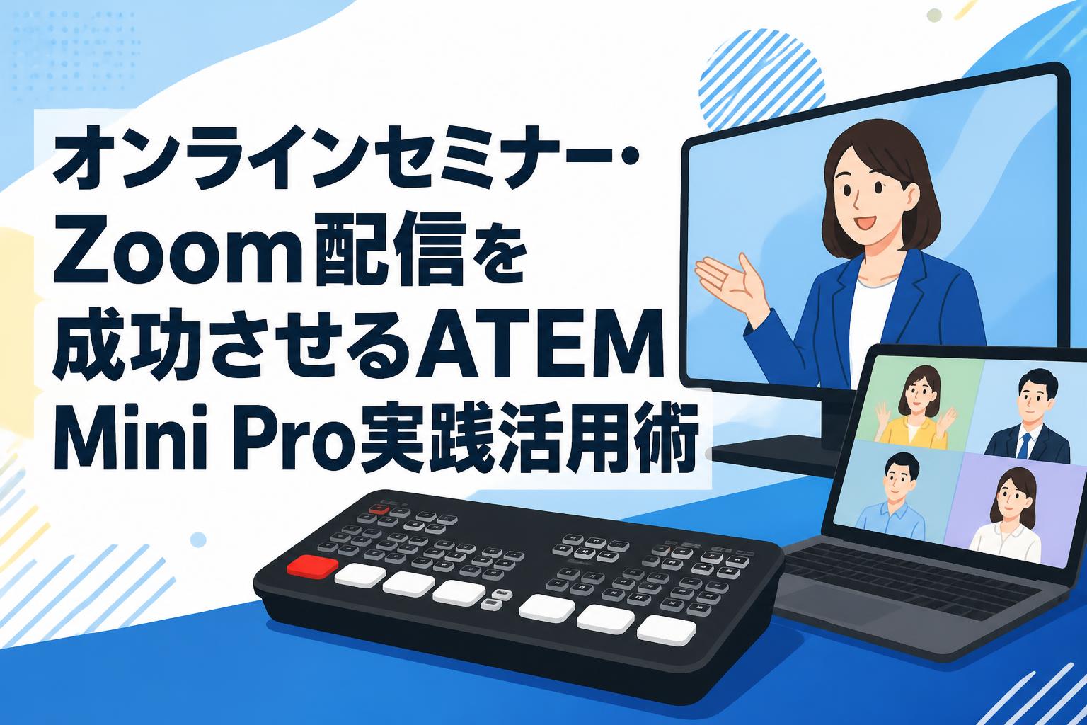 オンラインセミナー・Zoom配信を成功させるATEM Mini Pro実践活用術