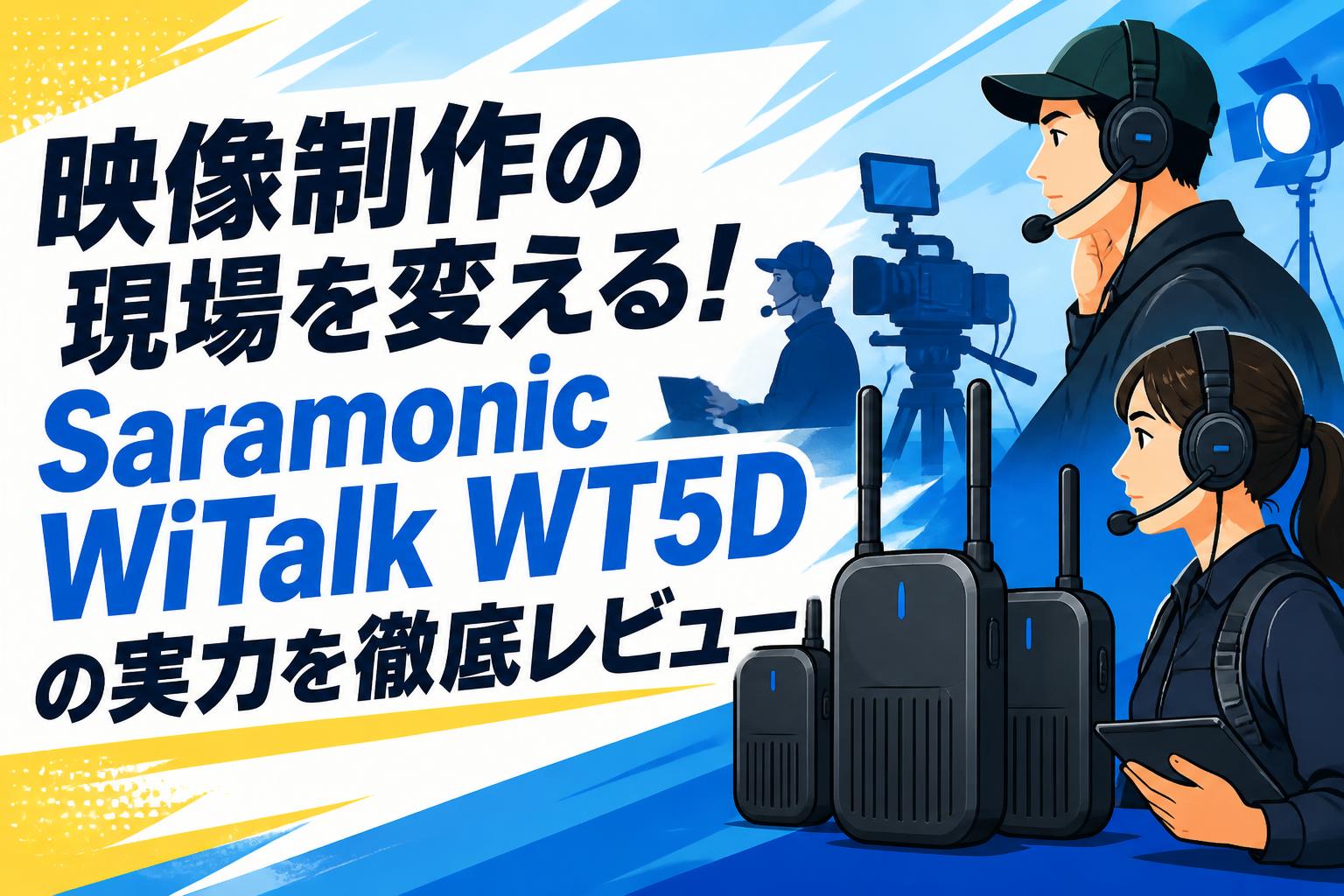 映像制作の現場を変える！Saramonic WiTalk WT5Dの実力を徹底レビュー