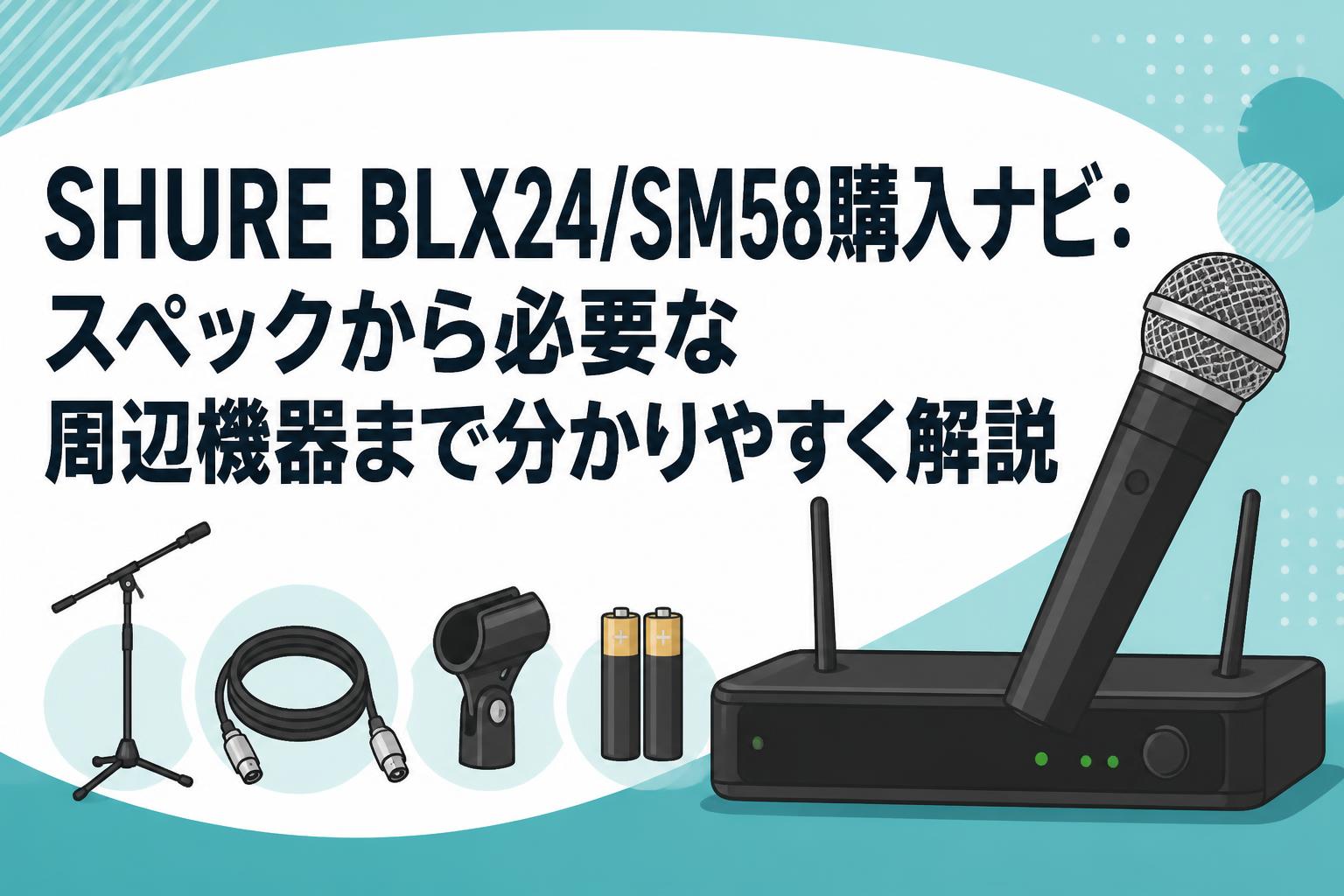SHURE BLX24/SM58購入ナビ：スペックから必要な周辺機器まで分かりやすく解説