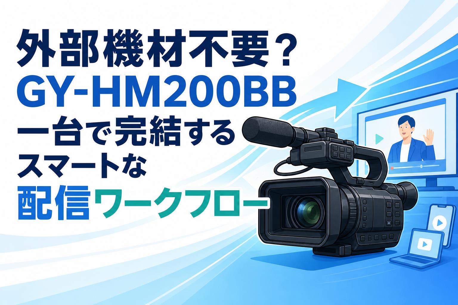 外部機材不要？GY-HM200BB一台で完結するスマートな配信ワークフロー