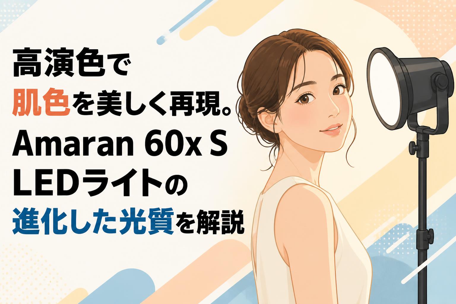 高演色で肌色を美しく再現。Amaran 60x S LEDライトの進化した光質を解説