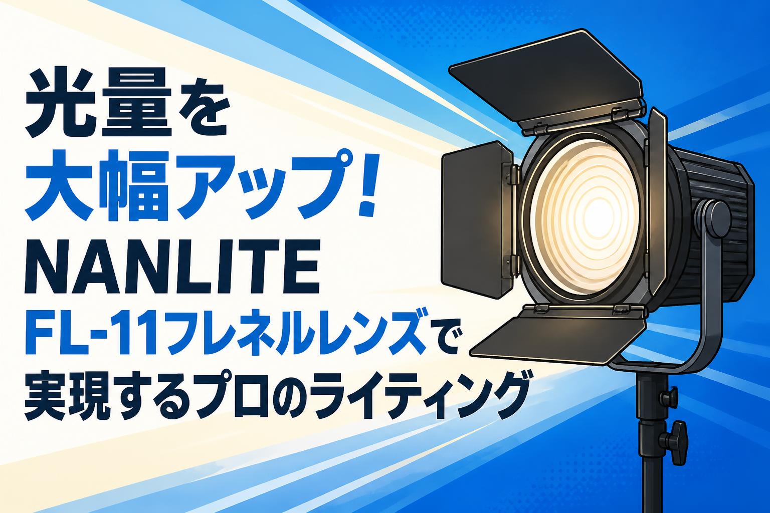光量を大幅アップ！NANLITE FL-11フレネルレンズで実現するプロのライティング