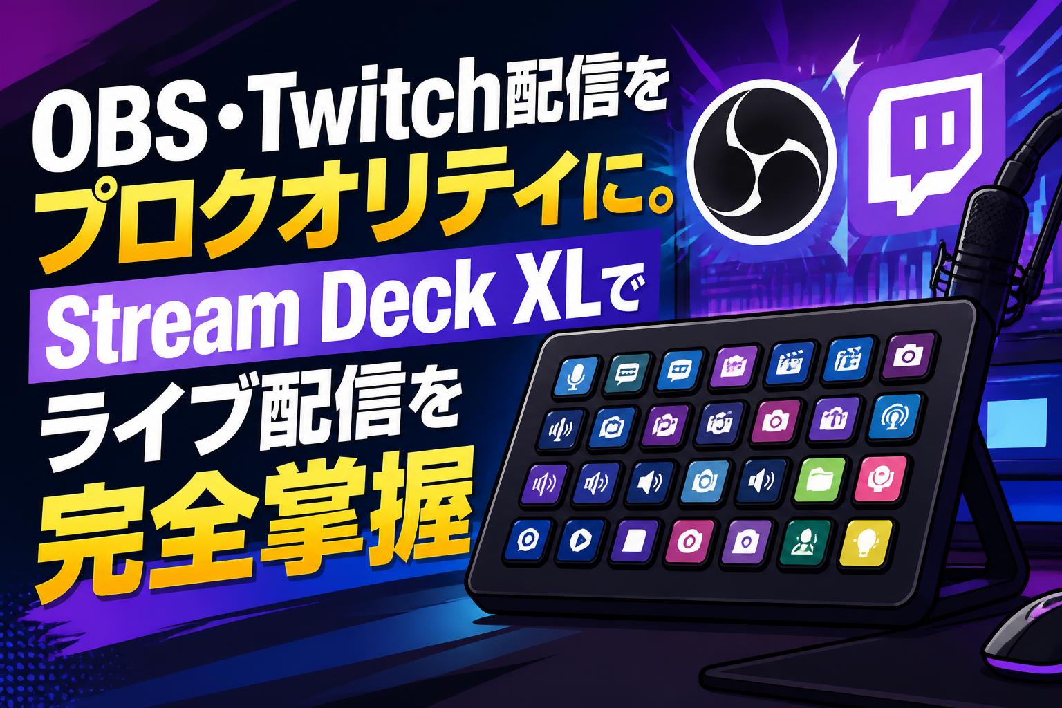 OBS・Twitch配信をプロクオリティに。Stream Deck XLでライブ配信を完全掌握
