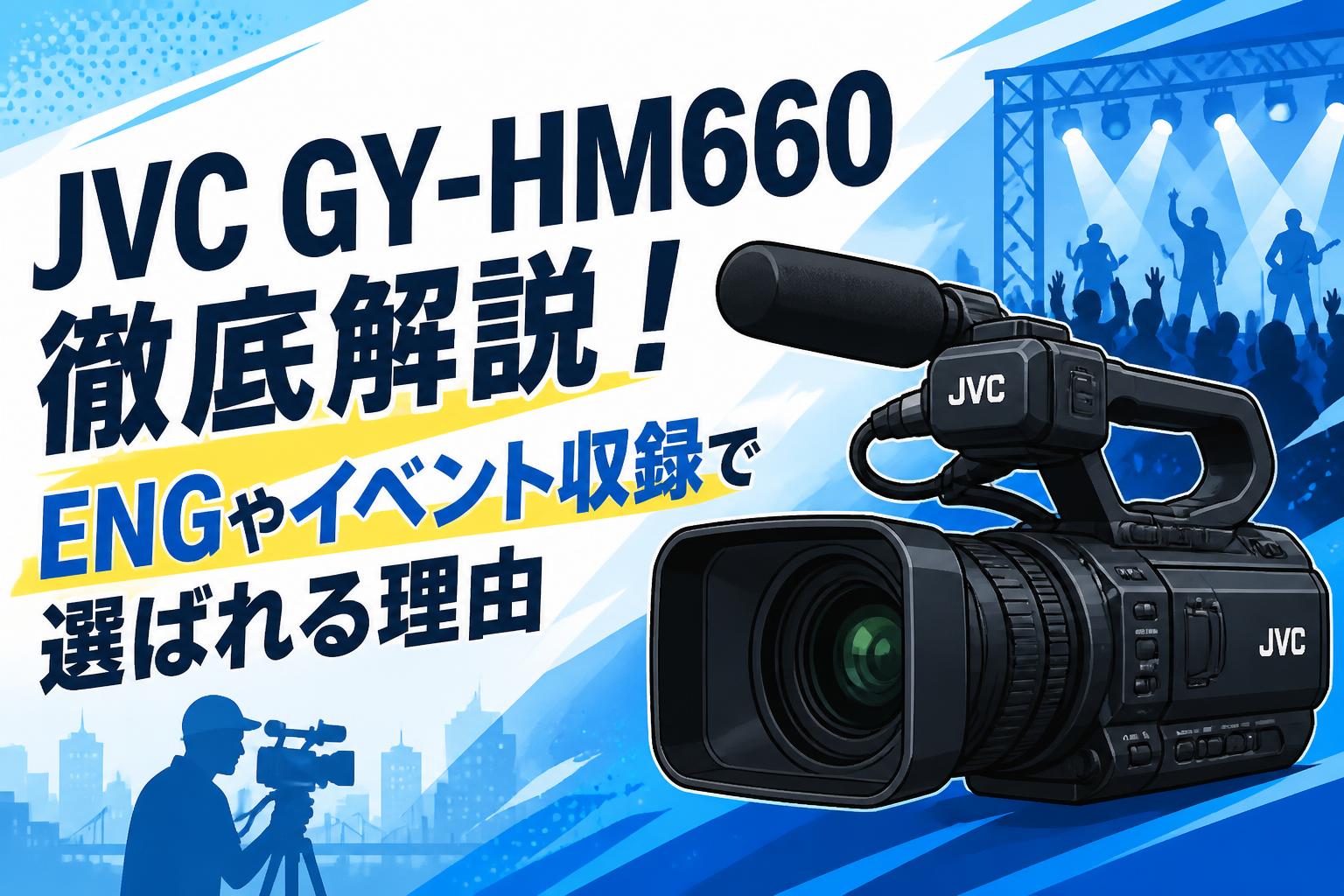 JVC GY-HM660徹底解説！ENGやイベント収録で選ばれる理由