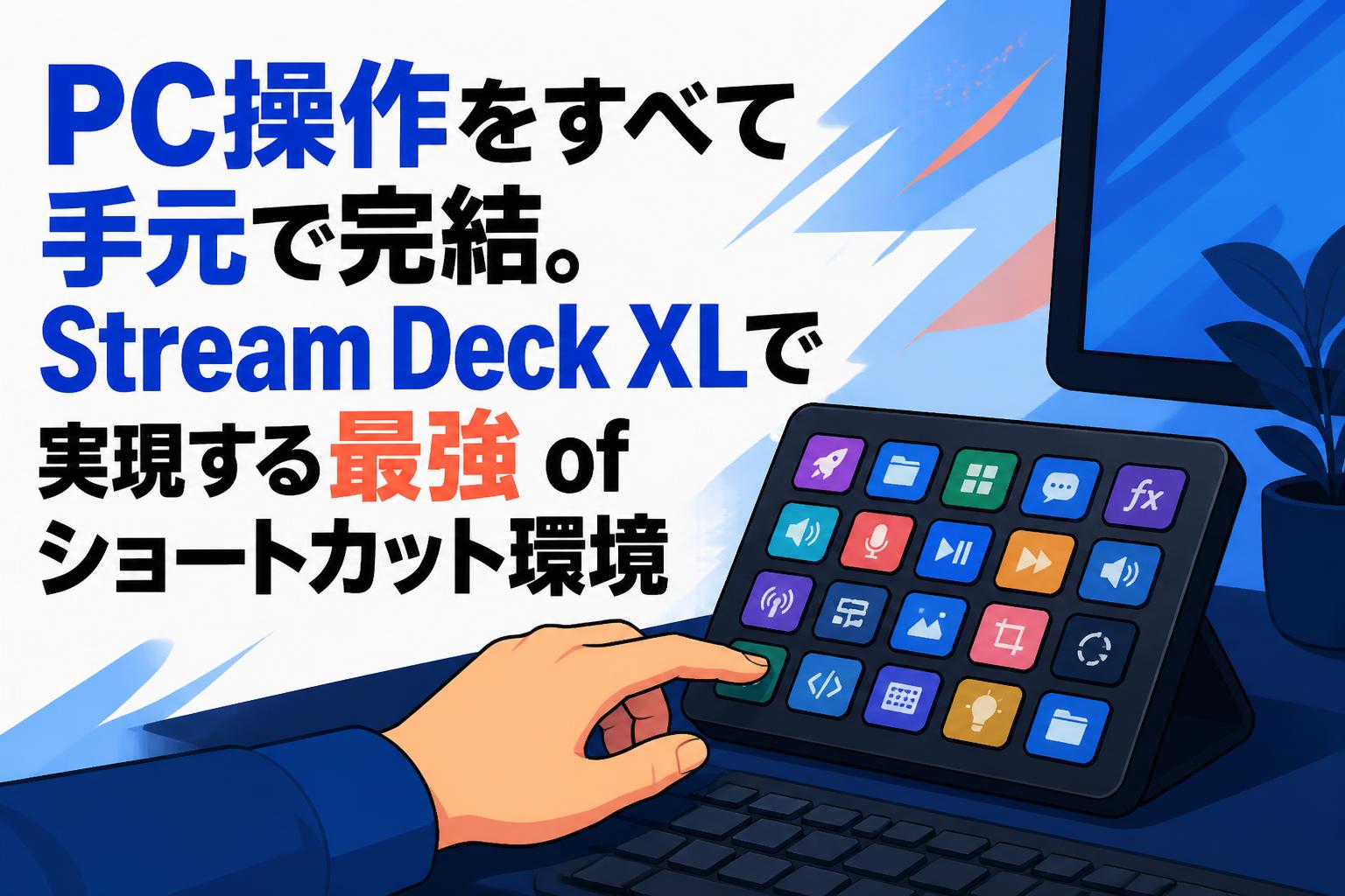 PC操作をすべて手元で完結。Stream Deck XLで実現する最強 of ショートカット環境