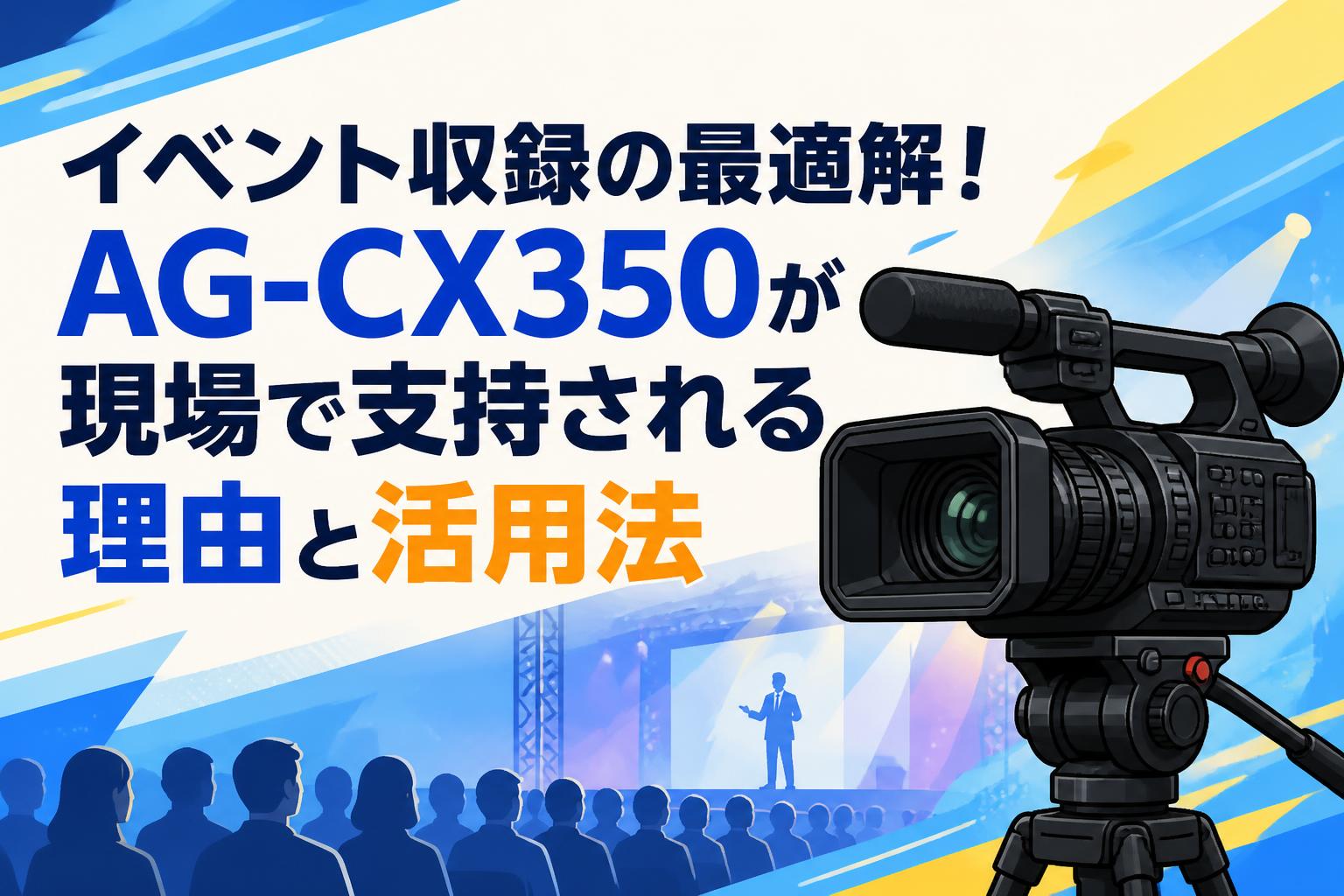 イベント収録の最適解！AG-CX350が現場で支持される理由と活用法