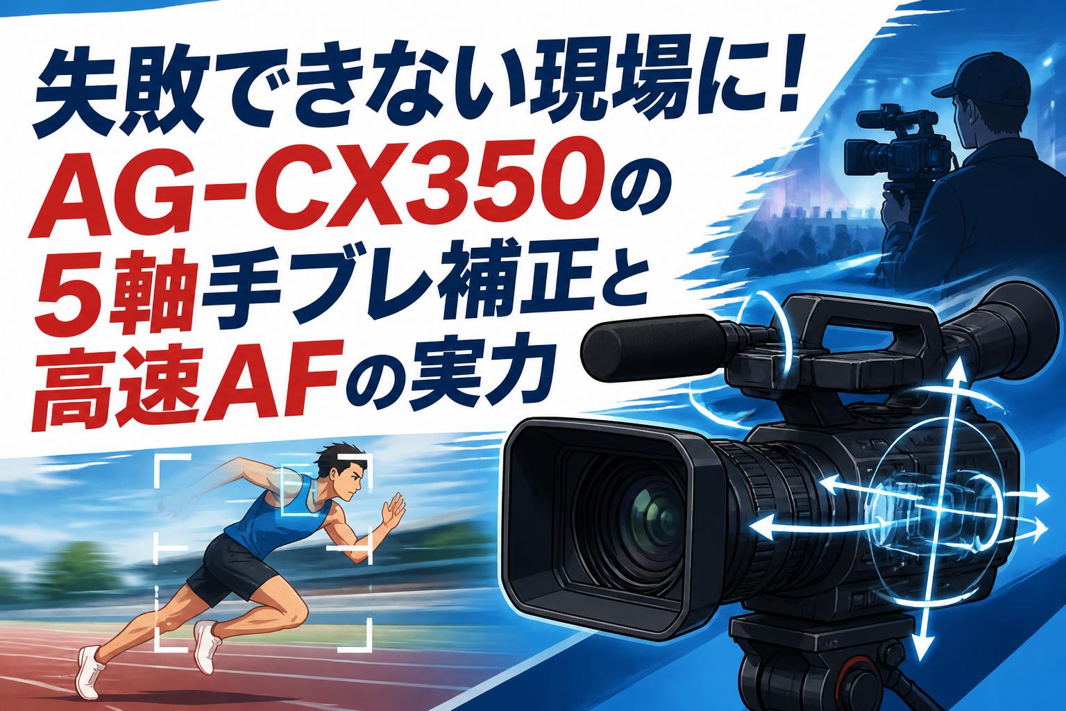 失敗できない現場に！AG-CX350の5軸手ブレ補正と高速AFの実力