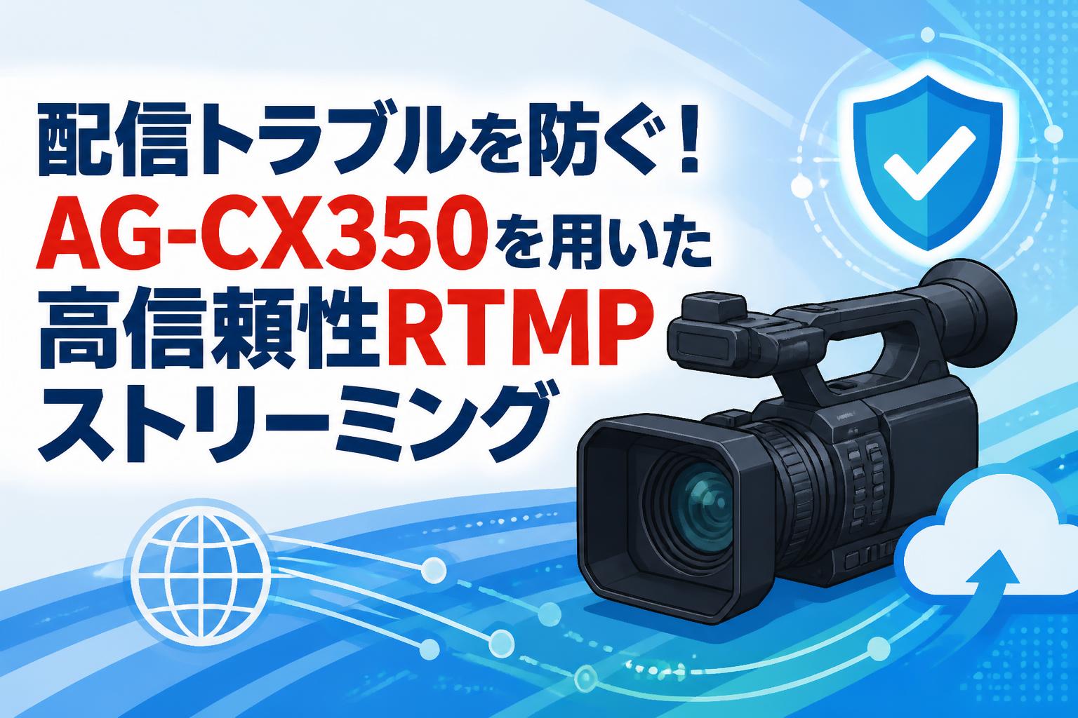 配信トラブルを防ぐ！AG-CX350を用いた高信頼性RTMPストリーミング