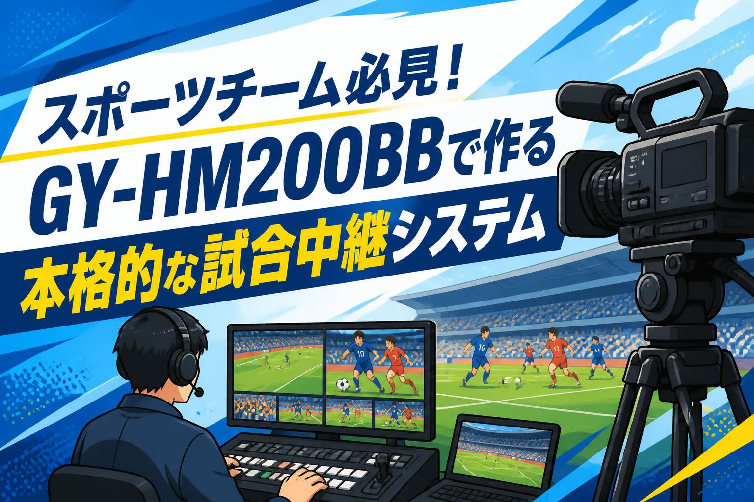 スポーツチーム必見！GY-HM200BBで作る本格的な試合中継システム