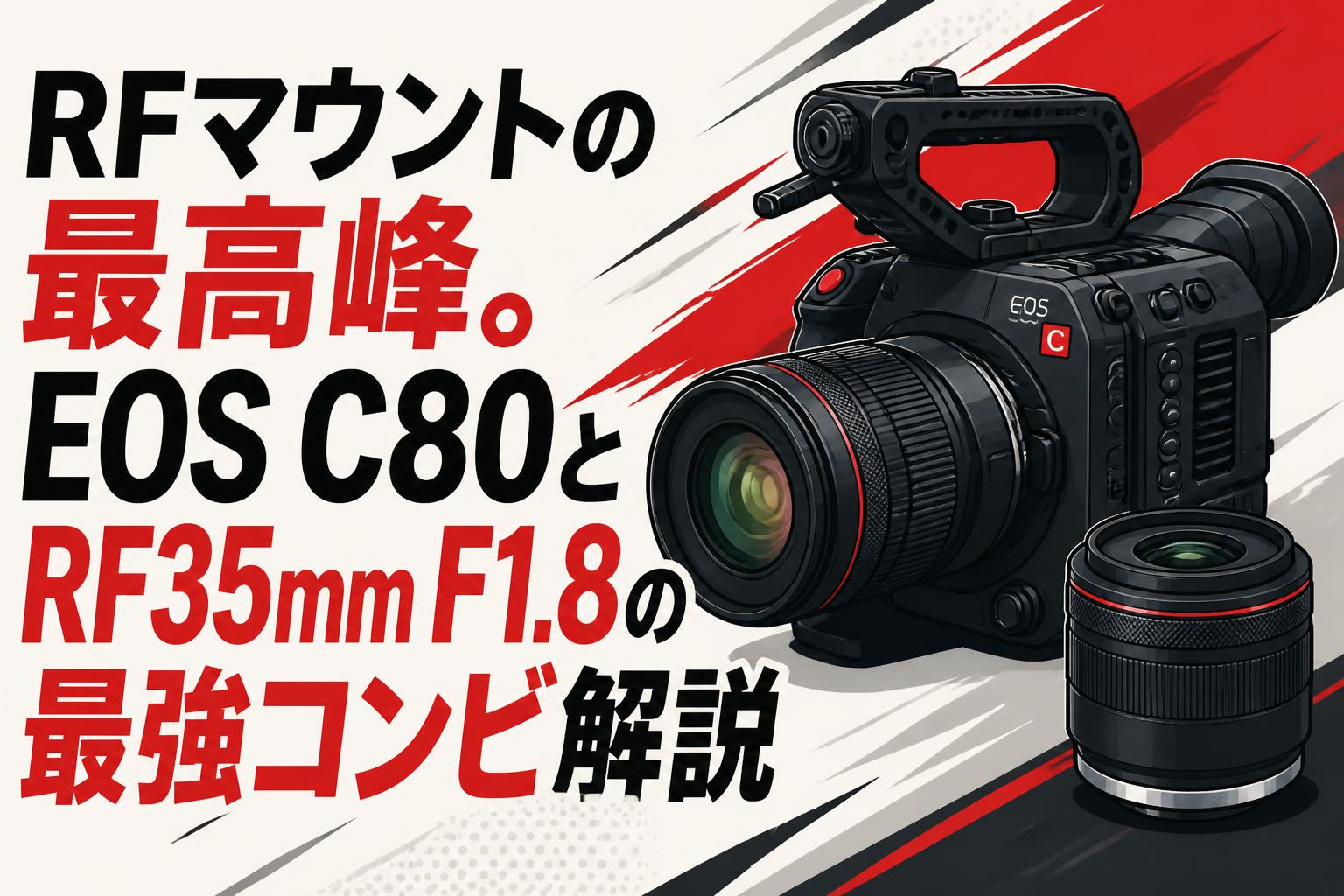 RFマウントの最高峰。EOS C80とRF35mm F1.8の最強コンビ解説
