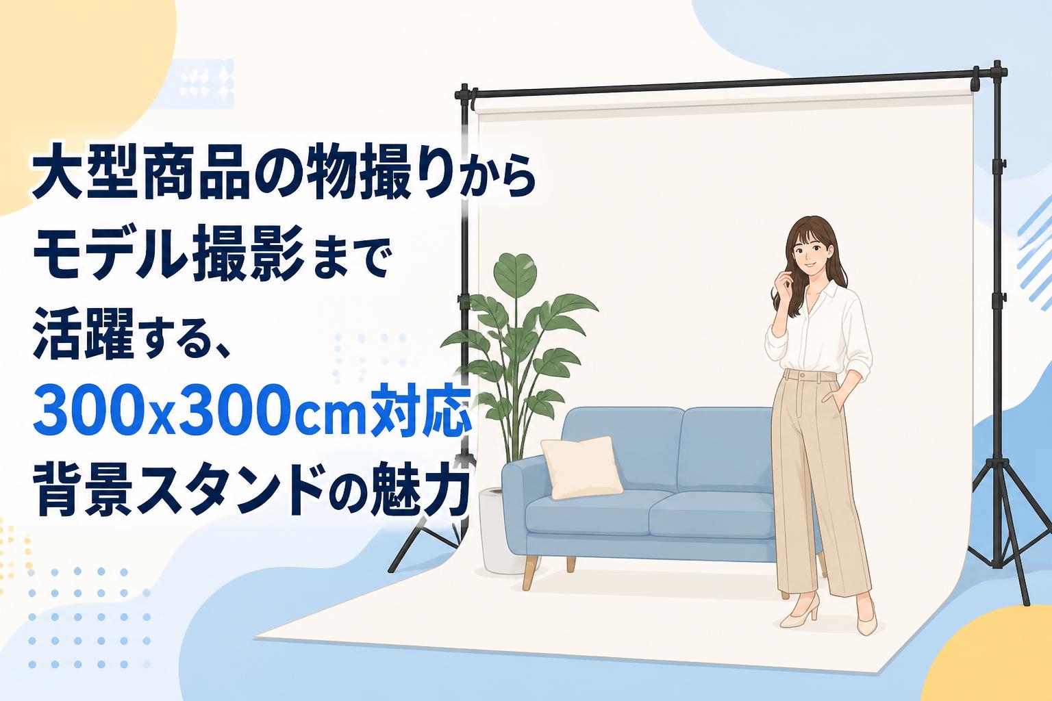 大型商品の物撮りからモデル撮影まで活躍する、300x300cm対応背景スタンドの魅力