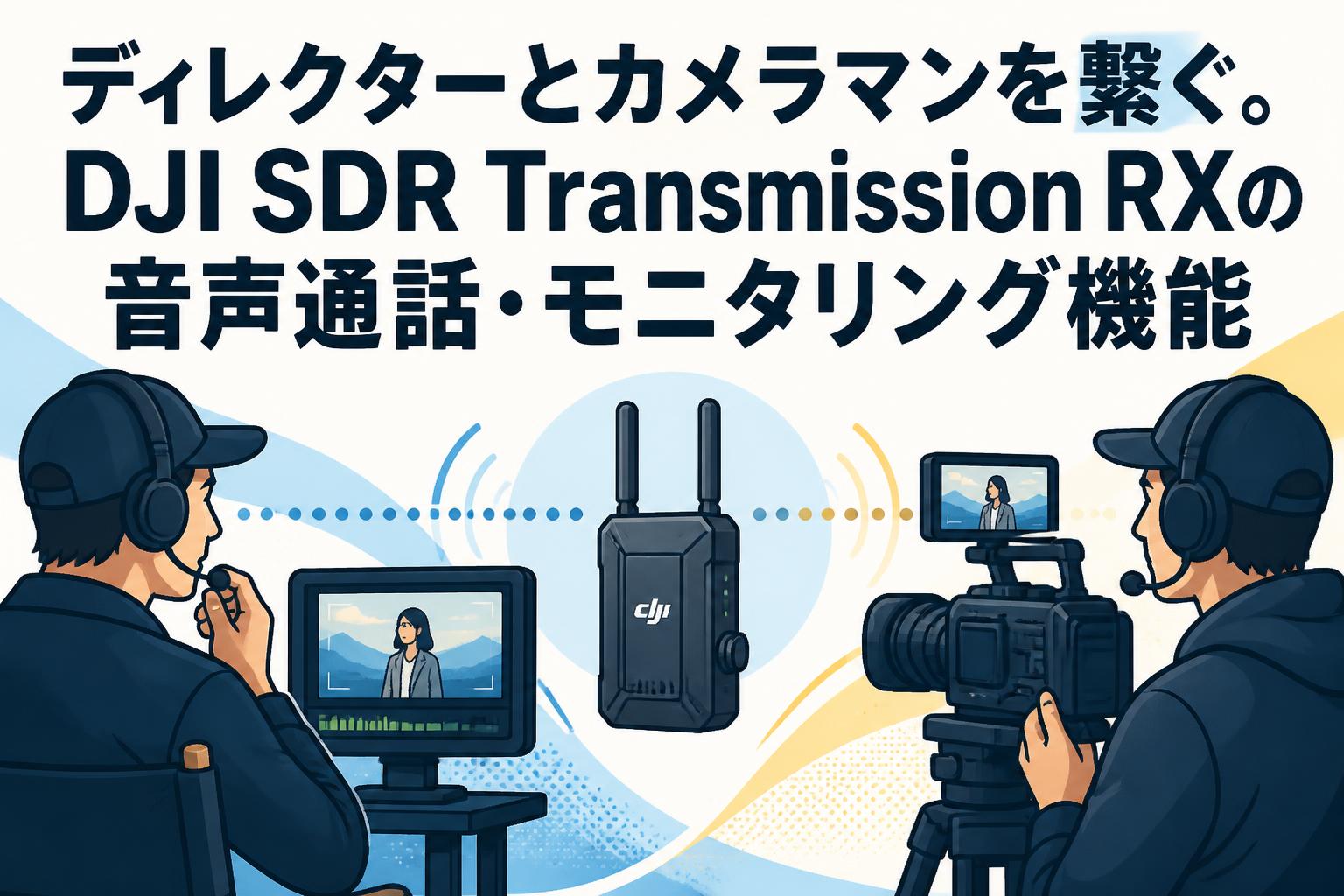 ディレクターとカメラマンを繋ぐ。DJI SDR Transmission RXの音声通話・モニタリング機能