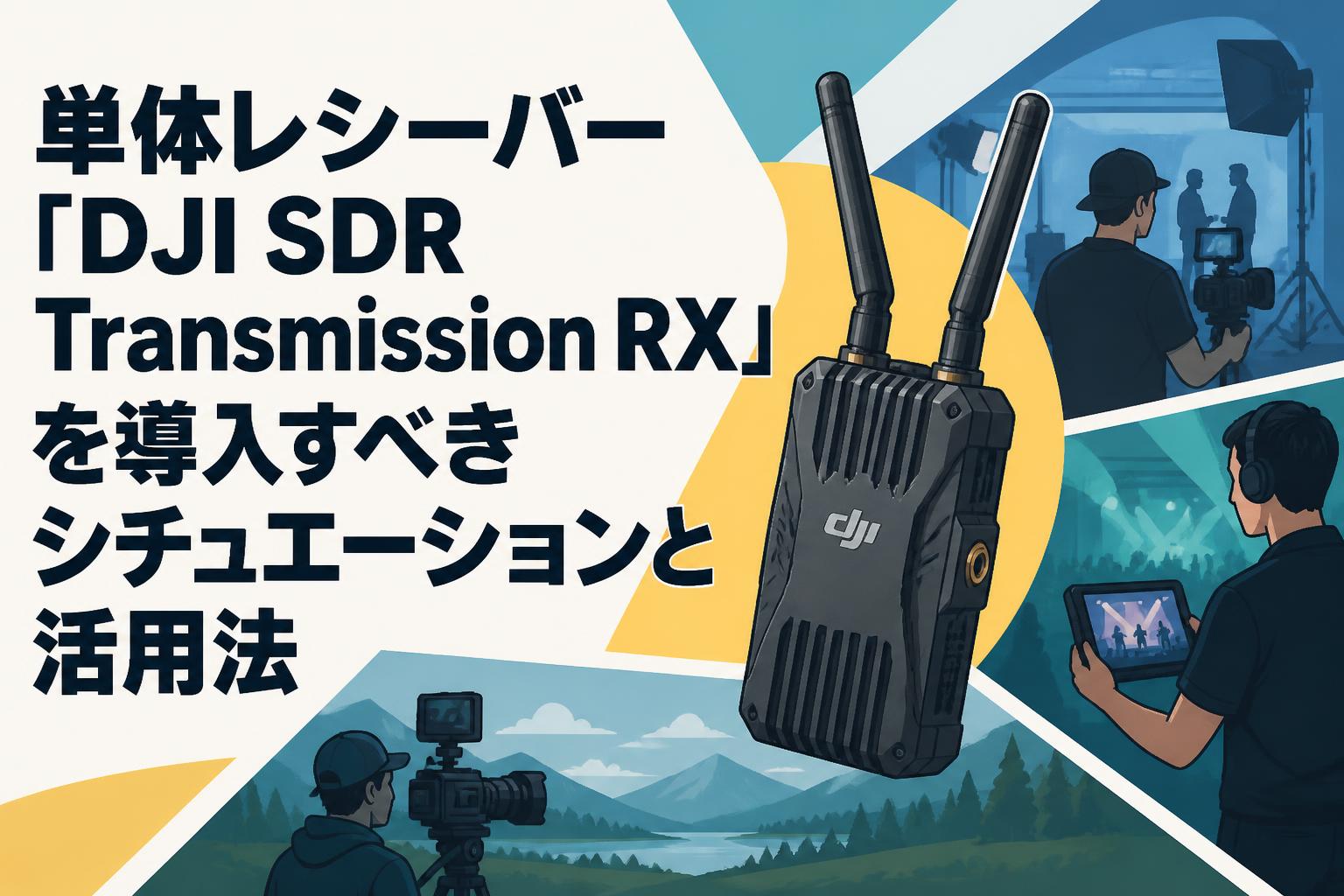 単体レシーバー「DJI SDR Transmission RX」を導入すべきシチュエーションと活用法