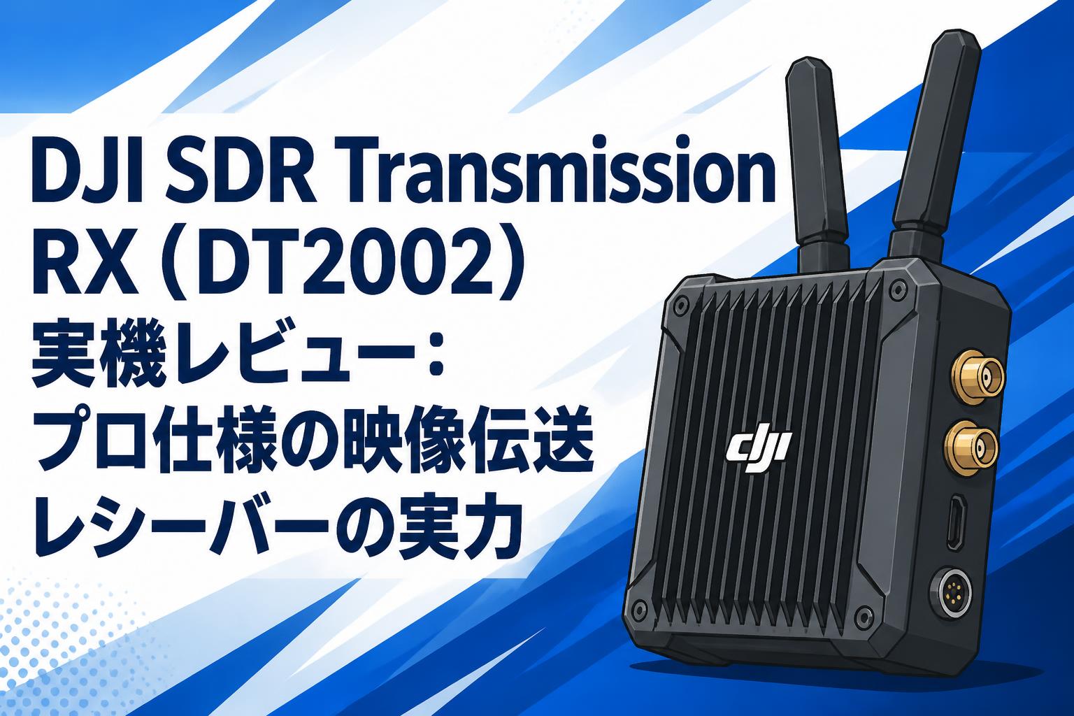 DJI SDR Transmission RX (DT2002) 実機レビュー：プロ仕様の映像伝送レシーバーの実力