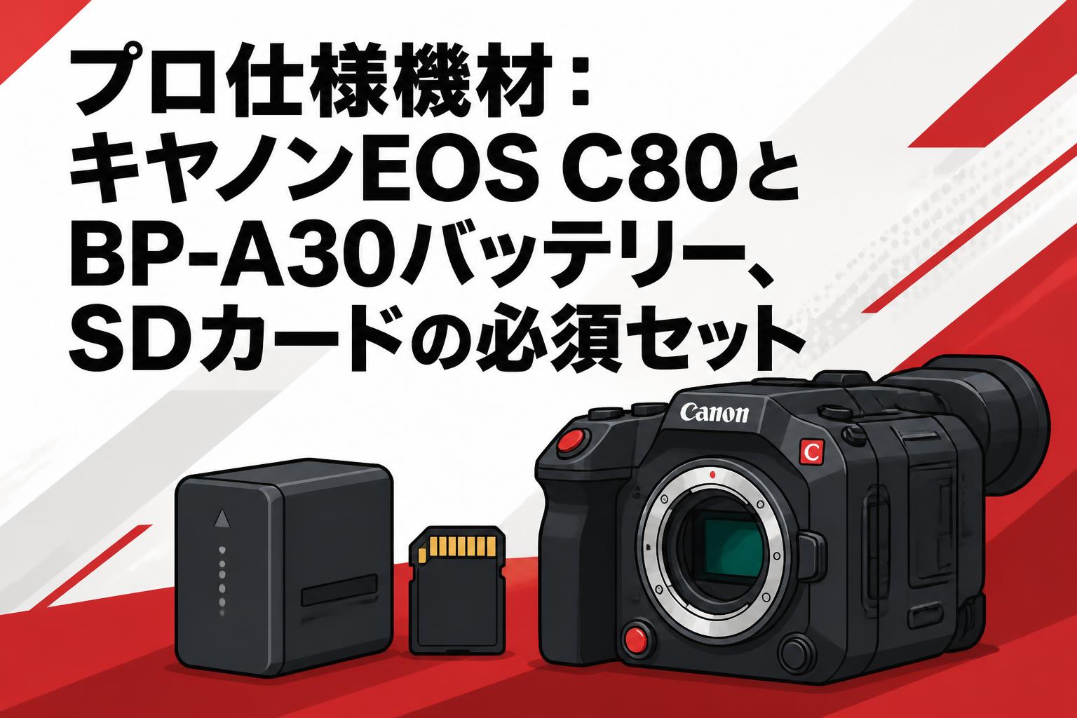 プロ仕様機材：キヤノンEOS C80とBP-A30バッテリー、SDカードの必須セット