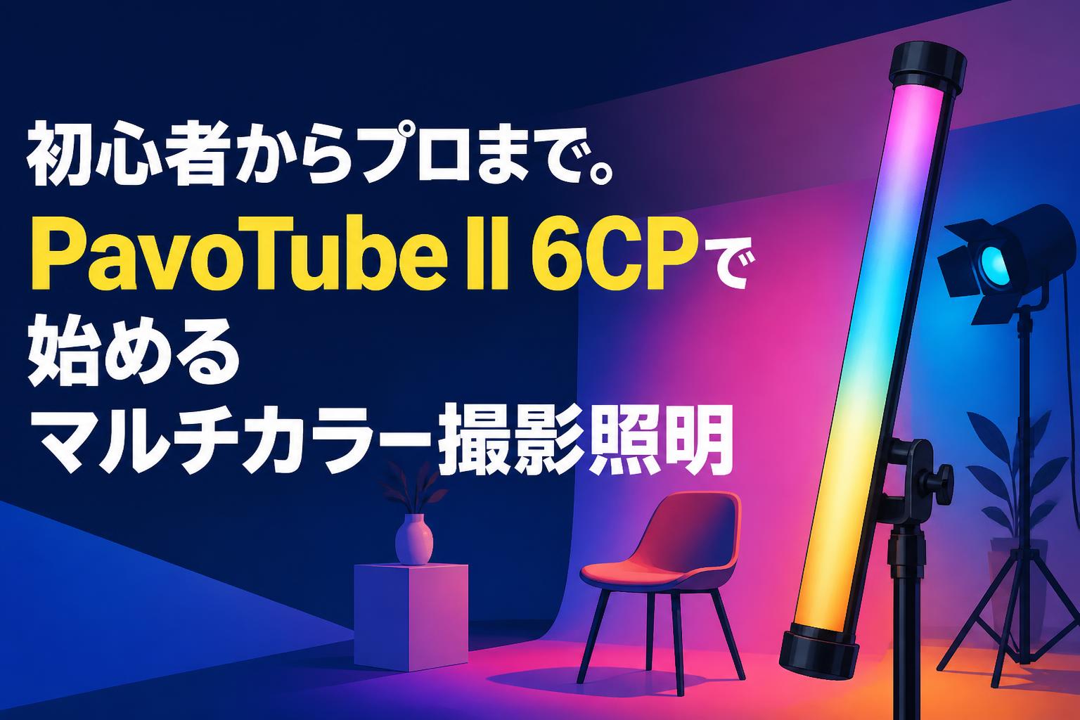 初心者からプロまで。PavoTube II 6CPで始めるマルチカラー撮影照明