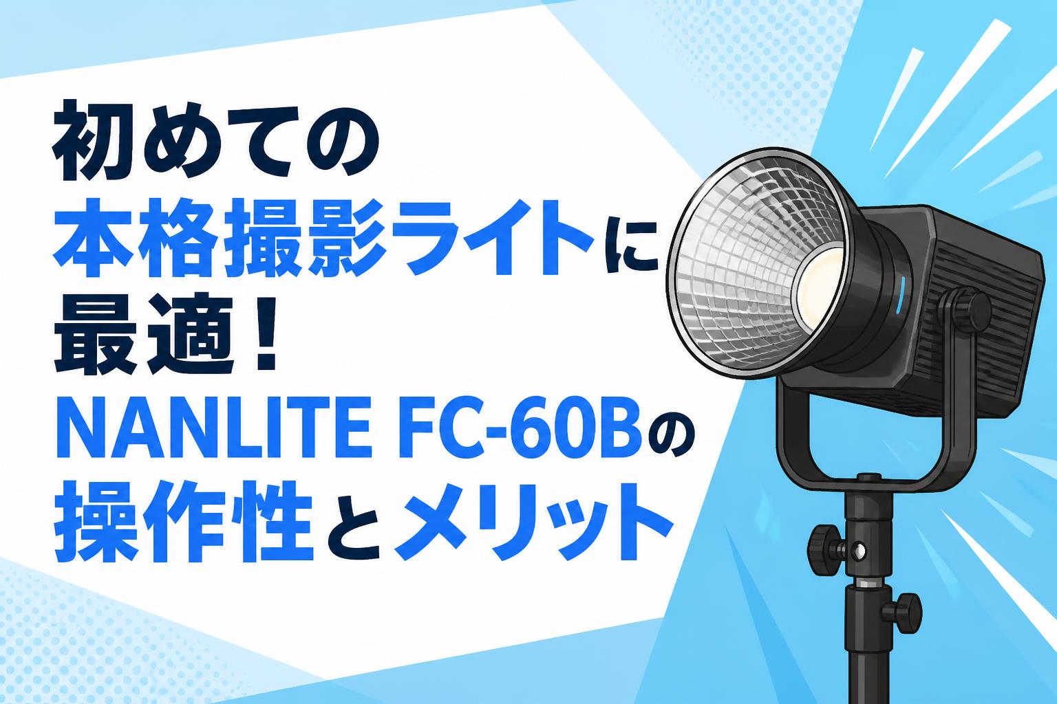 初めての本格撮影ライトに最適！NANLITE FC-60Bの操作性とメリット