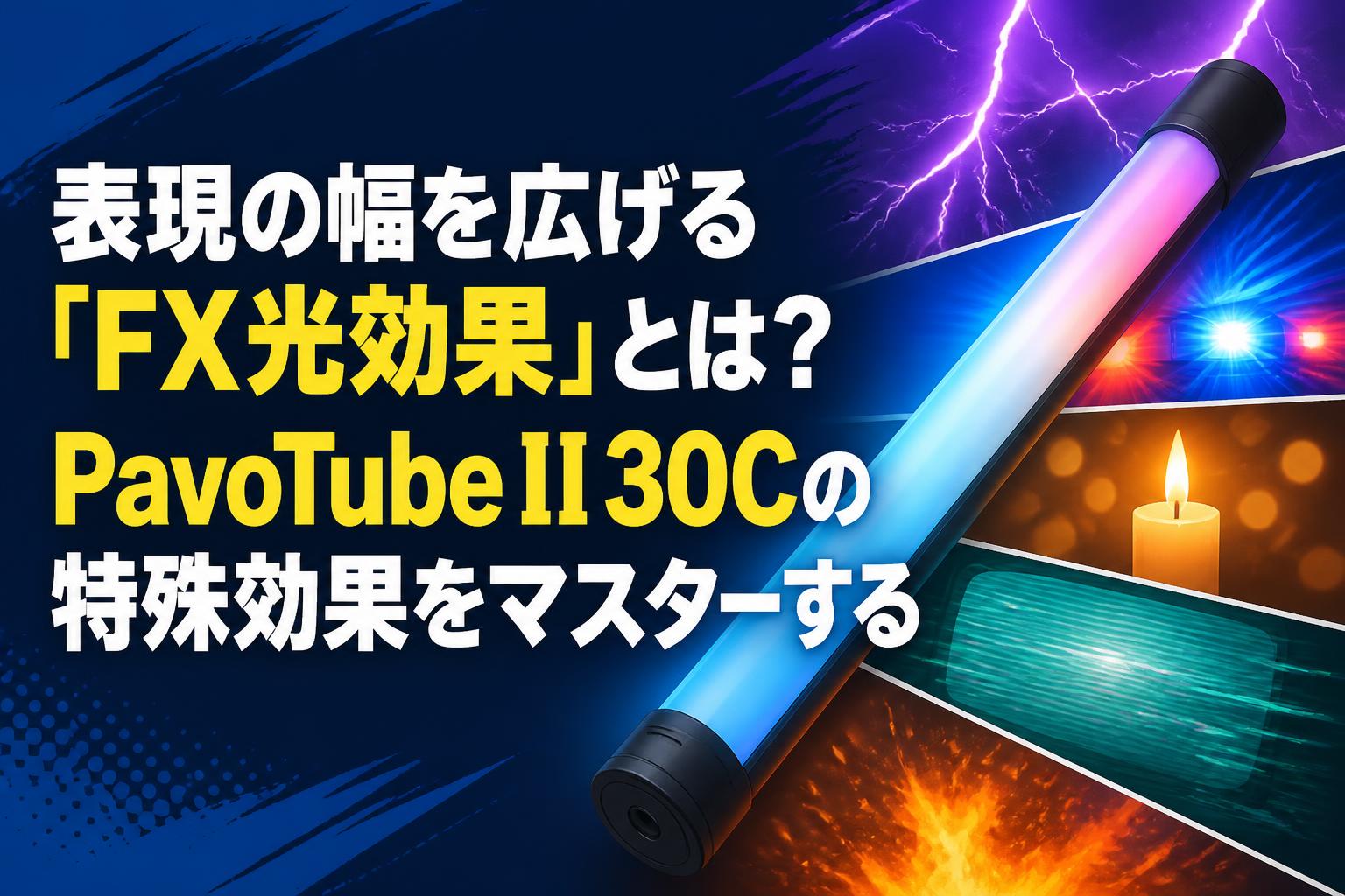 表現の幅を広げる「FX光効果」とは？PavoTube II 30Cの特殊効果をマスターする