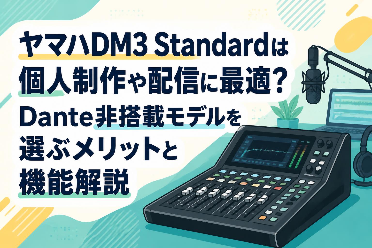 ヤマハDM3 Standardは個人制作や配信に最適？Dante非搭載モデルを選ぶメリットと機能解説