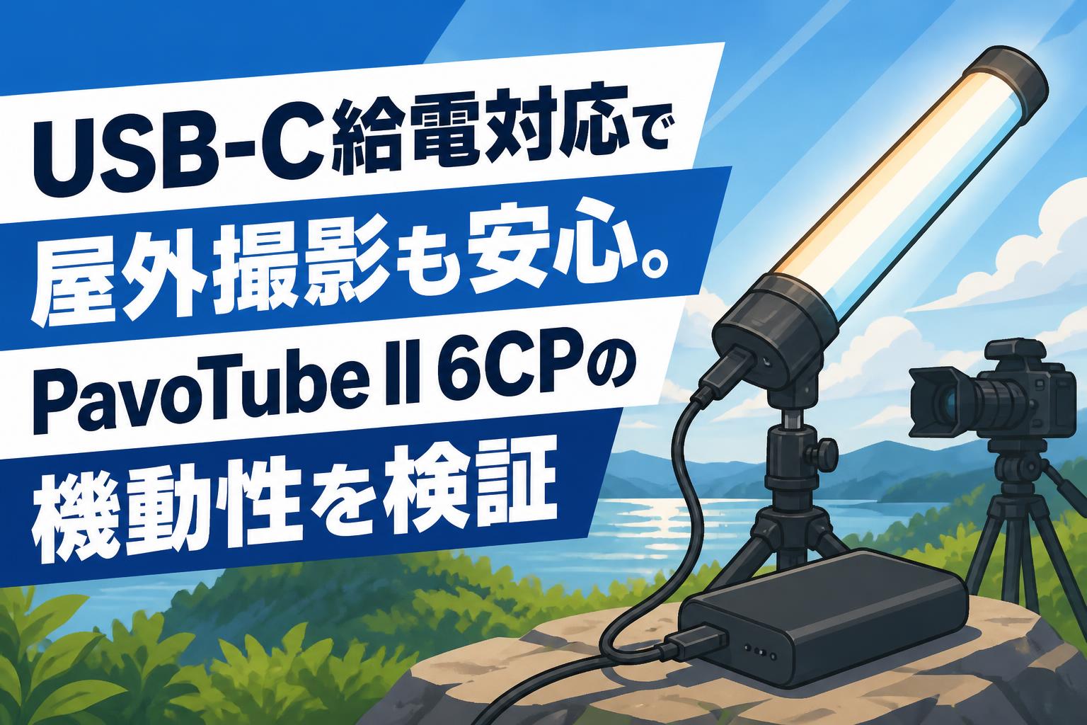 USB-C給電対応で屋外撮影も安心。PavoTube II 6CPの機動性を検証