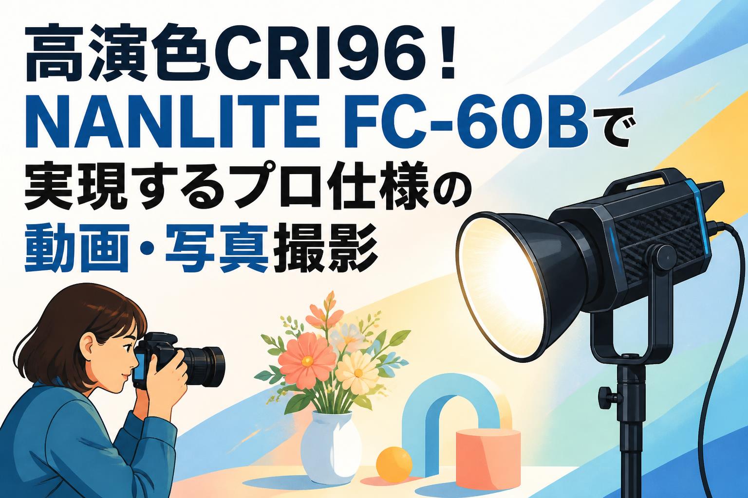 高演色CRI96！NANLITE FC-60Bで実現するプロ仕様の動画・写真撮影