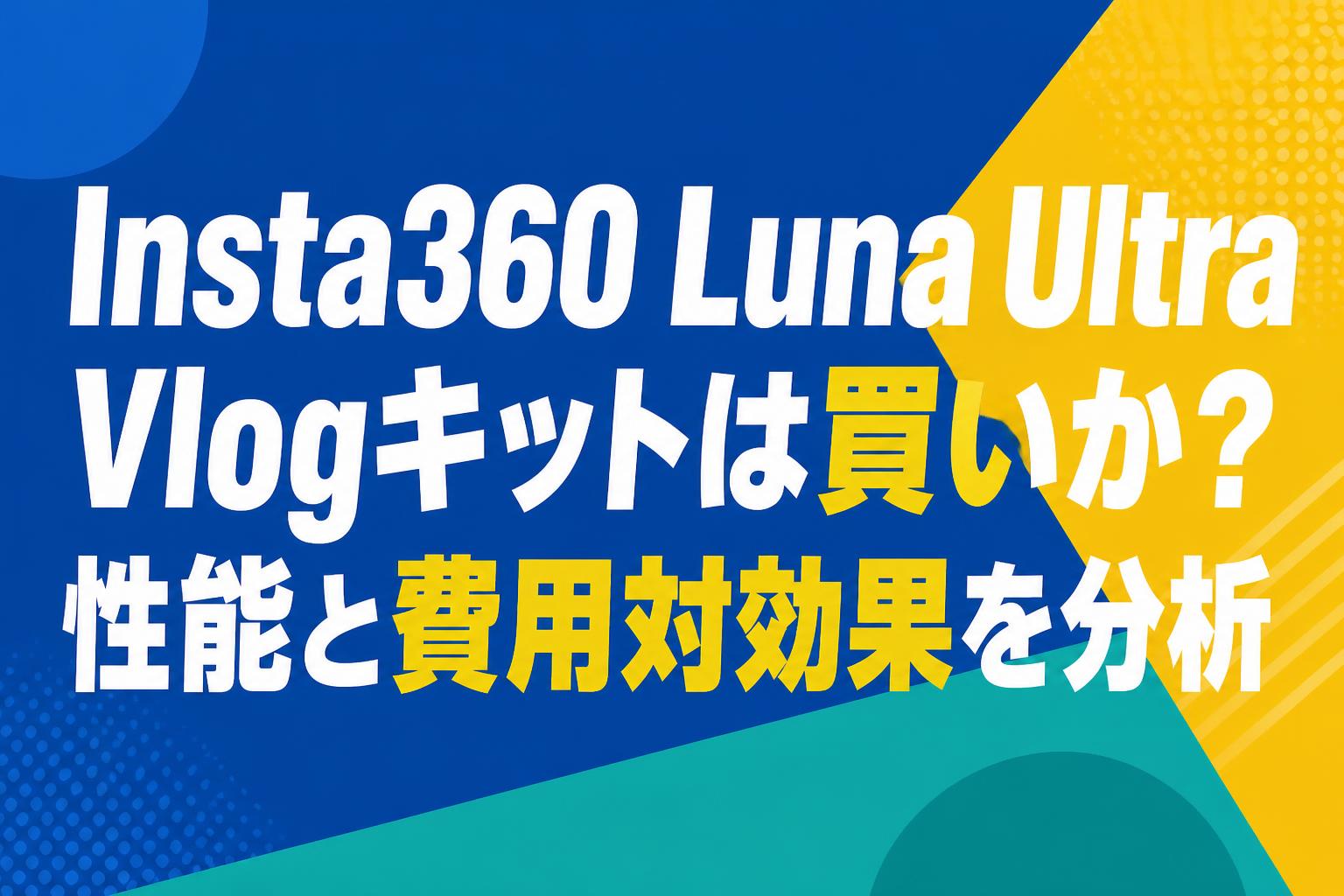 Insta360 Luna Ultra Vlogキットは買いか？性能と費用対効果を分析