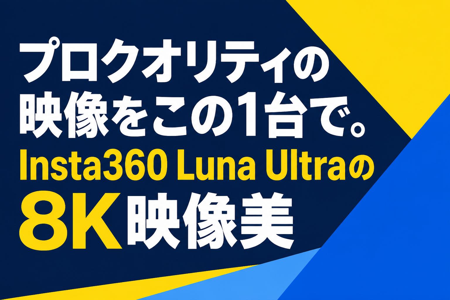 プロクオリティの映像をこの1台で。Insta360 Luna Ultraの8K映像美