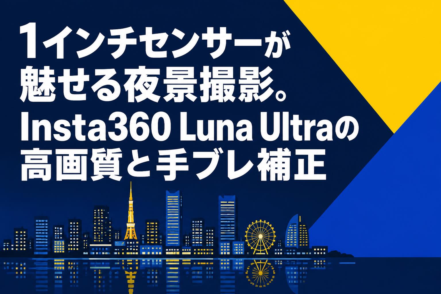 1インチセンサーが魅せる夜景撮影。Insta360 Luna Ultraの高画質と手ブレ補正